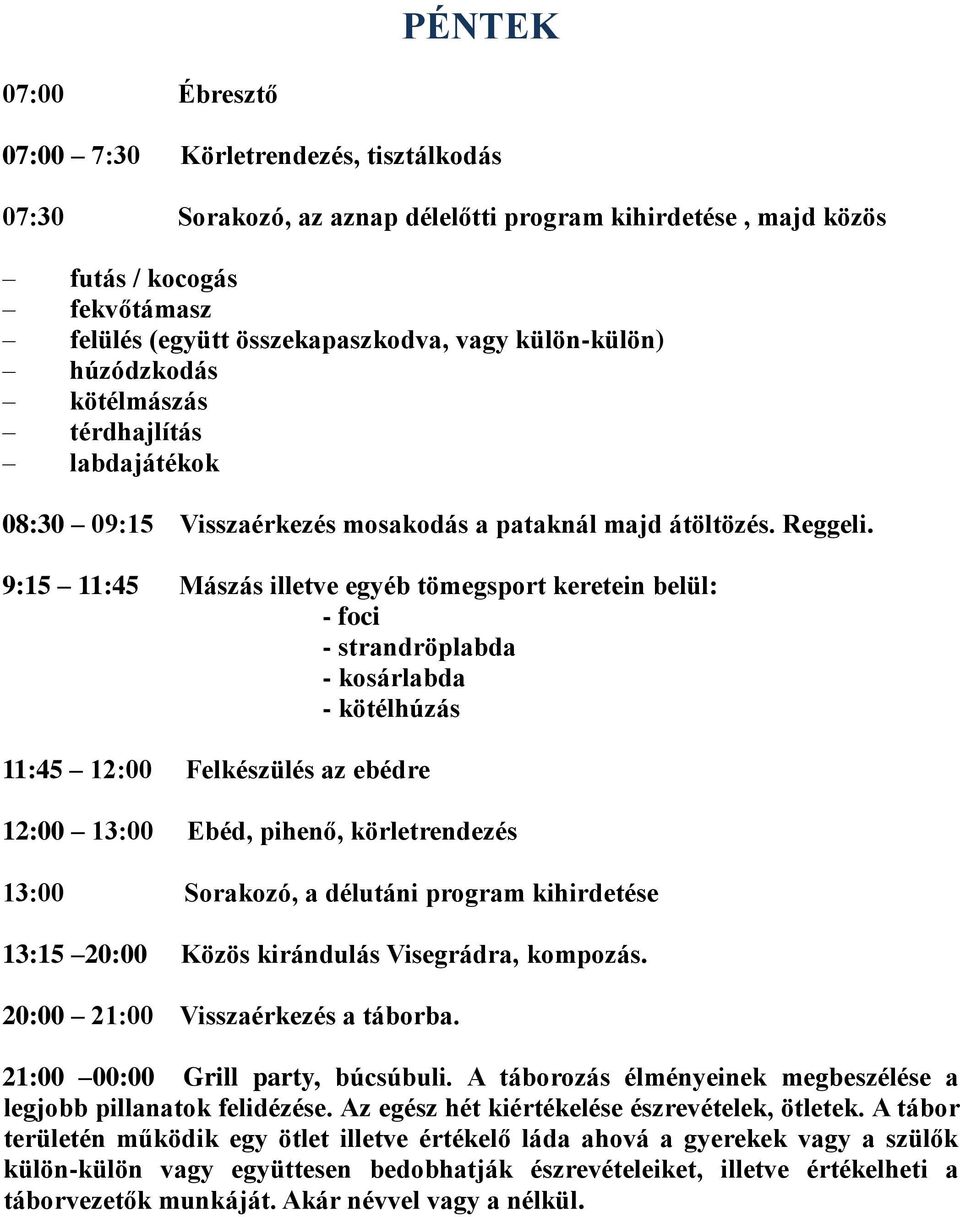 9:15 11:45 Mászás illetve egyéb tömegsport keretein belül: - foci - strandröplabda - kosárlabda - kötélhúzás 12:00 13:00 Ebéd, pihenő, körletrendezés 13:00 Sorakozó, a délutáni program kihirdetése