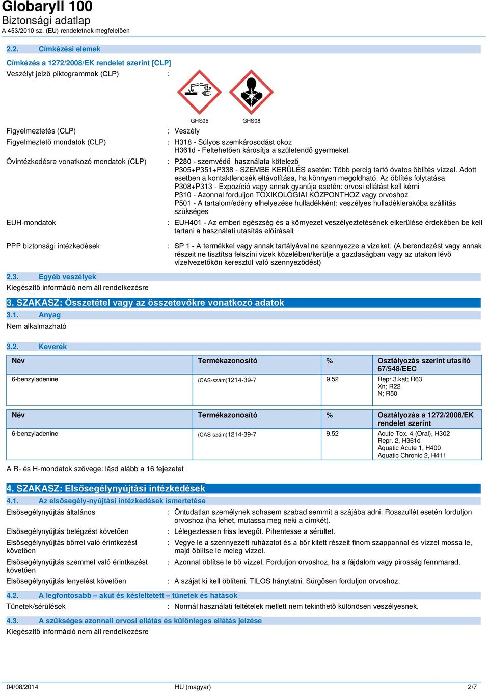 P305+P351+P338 - SZEMBE KERÜLÉS esetén: Több percig tartó óvatos öblítés vízzel. Adott esetben a kontaktlencsék eltávolítása, ha könnyen megoldható.