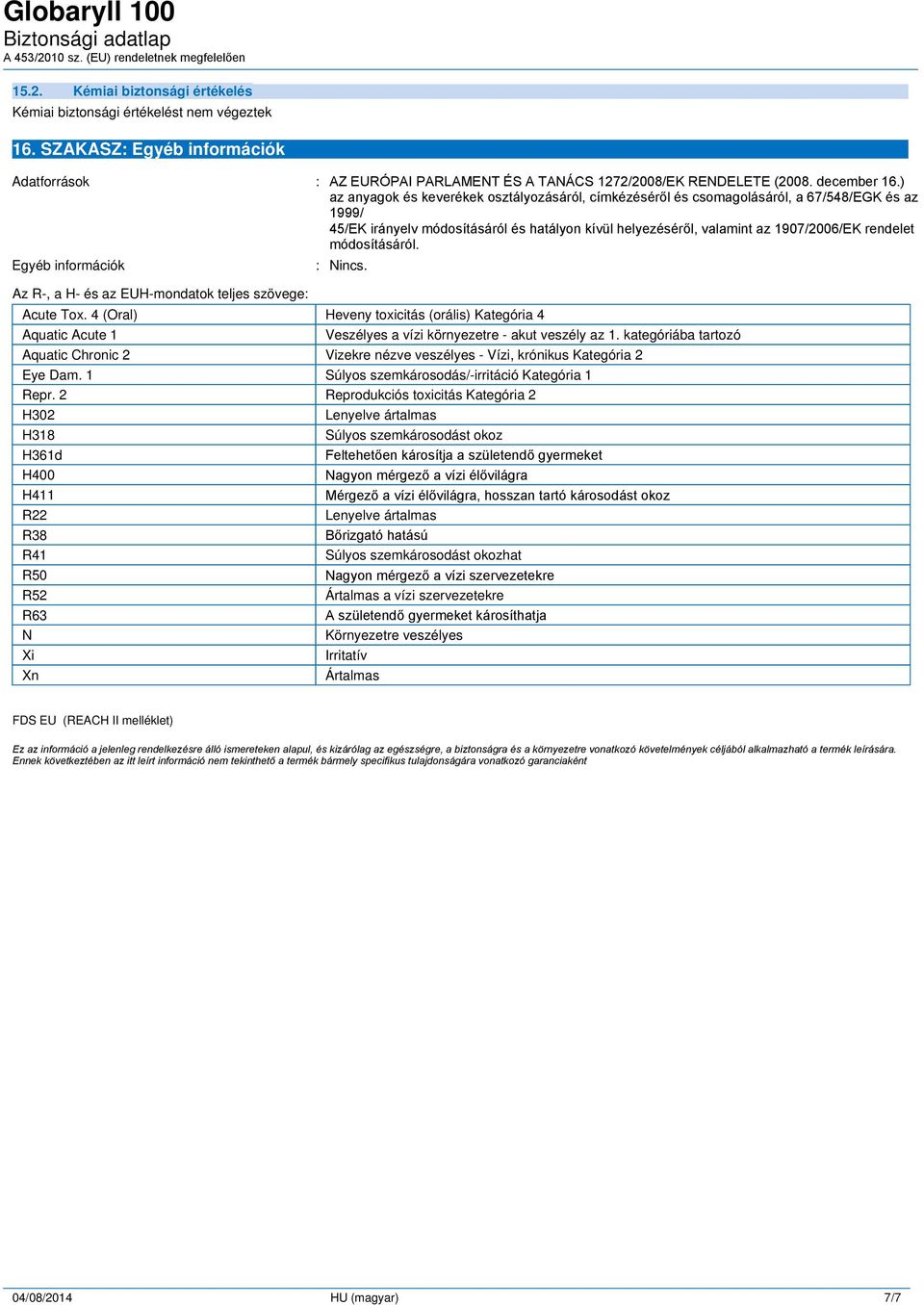 módosításáról. Egyéb információk Az R-, a H- és az EUH-mondatok teljes szövege: : Nincs. Acute Tox.