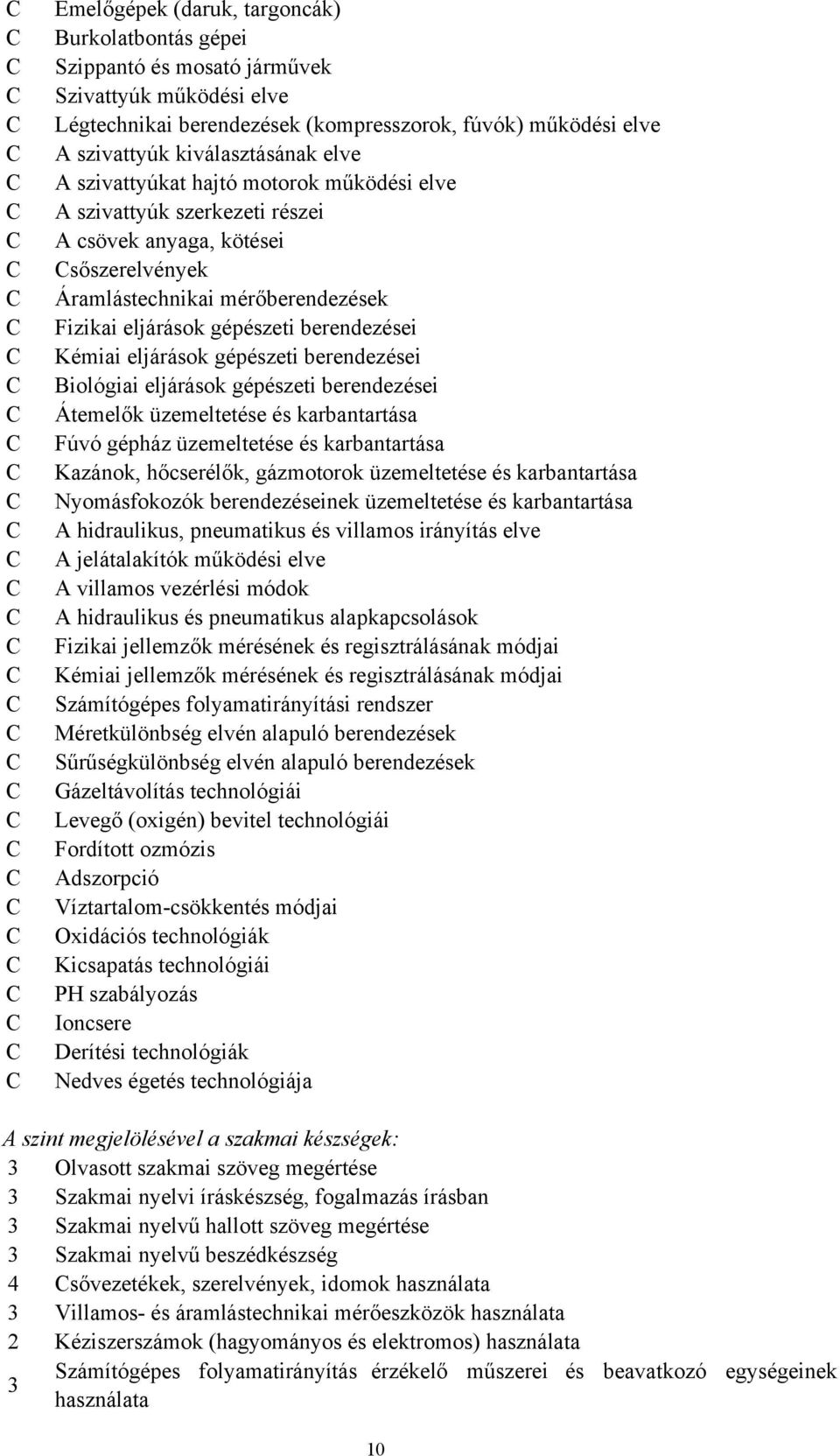 Áramlástechnikai mérőberendezések Fizikai eljárások gépészeti berendezései Kémiai eljárások gépészeti berendezései Biológiai eljárások gépészeti berendezései Átemelők üzemeltetése és karbantartása