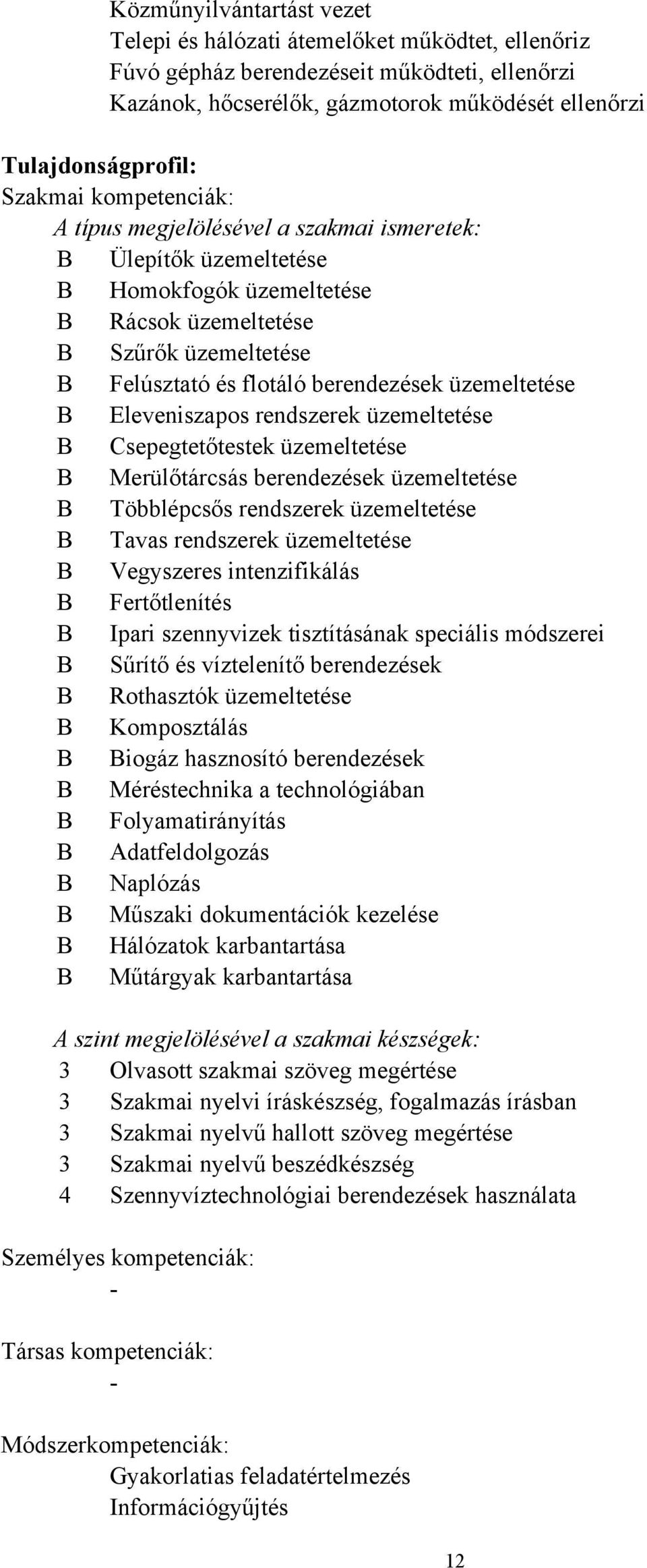 üzemeltetése B Eleveniszapos rendszerek üzemeltetése B Csepegtetőtestek üzemeltetése B Merülőtárcsás berendezések üzemeltetése B Többlépcsős rendszerek üzemeltetése B Tavas rendszerek üzemeltetése B