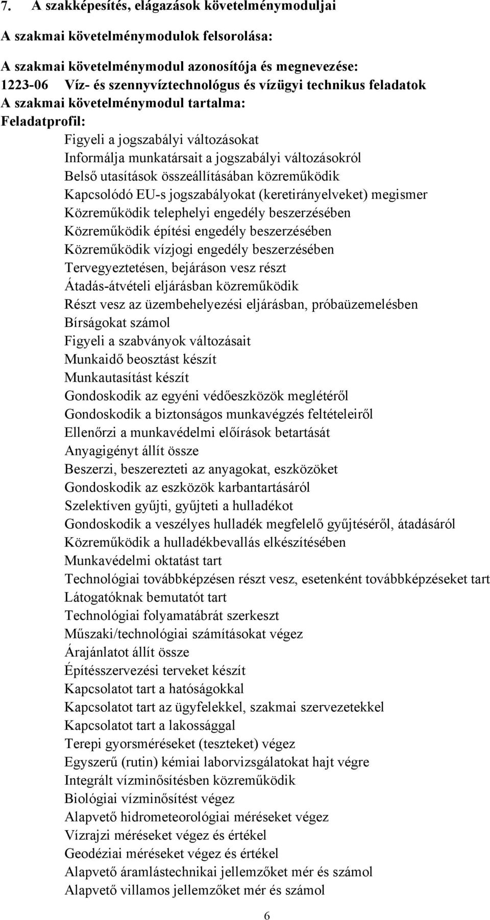 közreműködik Kapcsolódó EUs jogszabályokat (keretirányelveket) megismer Közreműködik telephelyi engedély beszerzésében Közreműködik építési engedély beszerzésében Közreműködik vízjogi engedély