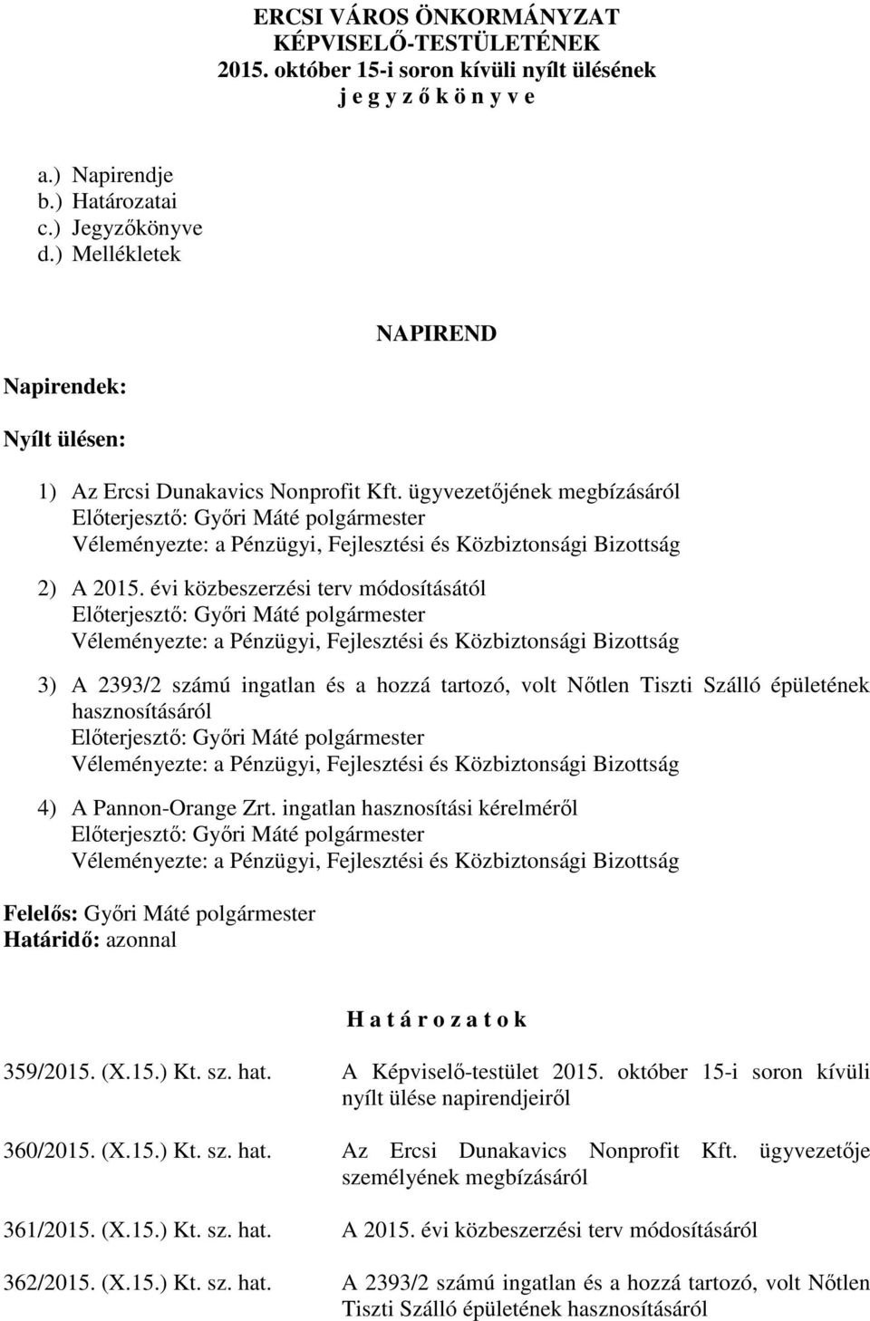 évi közbeszerzési terv módosításától 3) A 2393/2 számú ingatlan és a hozzá tartozó, volt Nőtlen Tiszti Szálló épületének hasznosításáról 4) A Pannon-Orange Zrt.