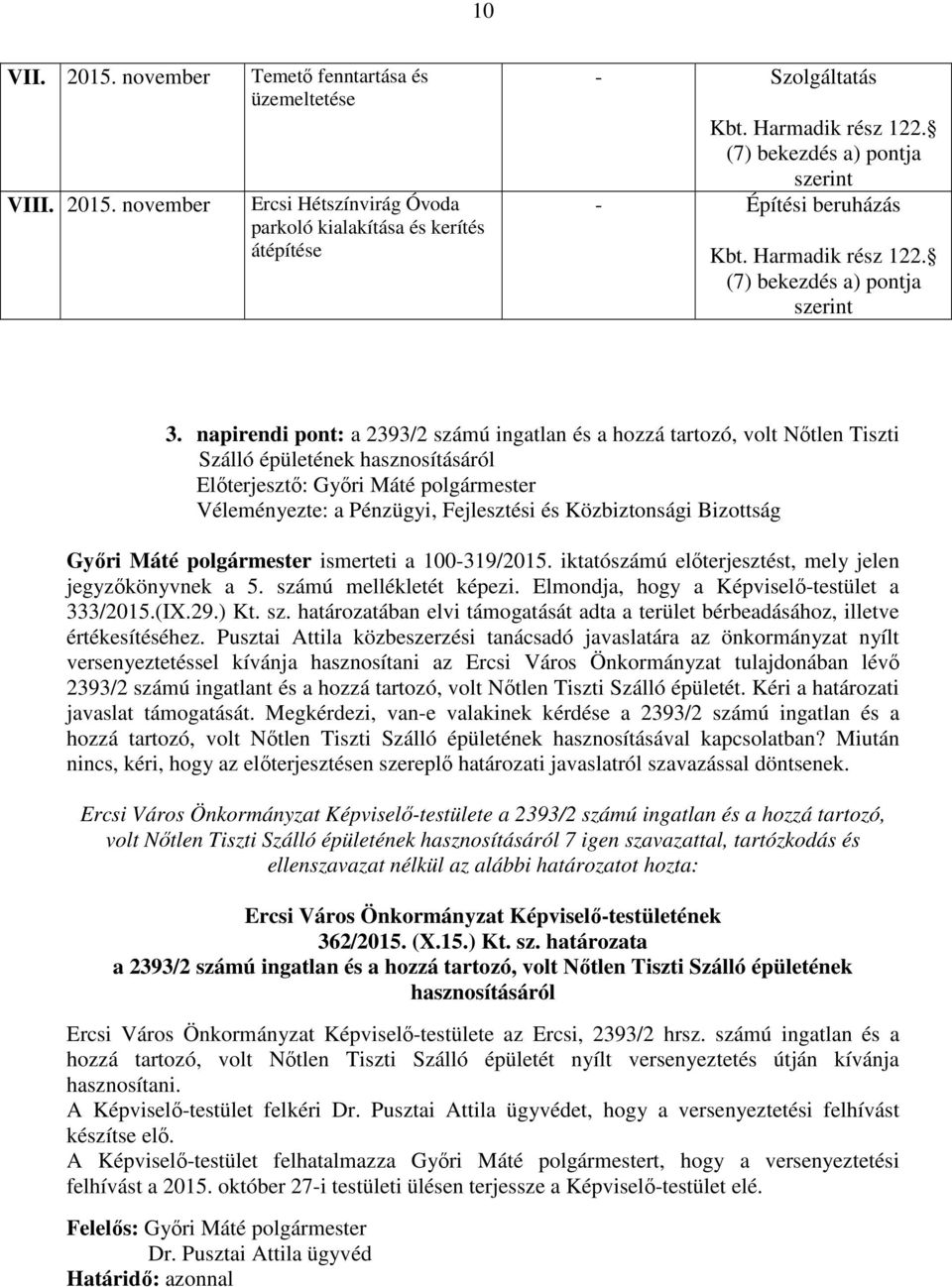 iktatószámú előterjesztést, mely jelen jegyzőkönyvnek a 5. számú mellékletét képezi. Elmondja, hogy a Képviselő-testület a 333/2015.(IX.29.) Kt. sz. határozatában elvi támogatását adta a terület bérbeadásához, illetve értékesítéséhez.