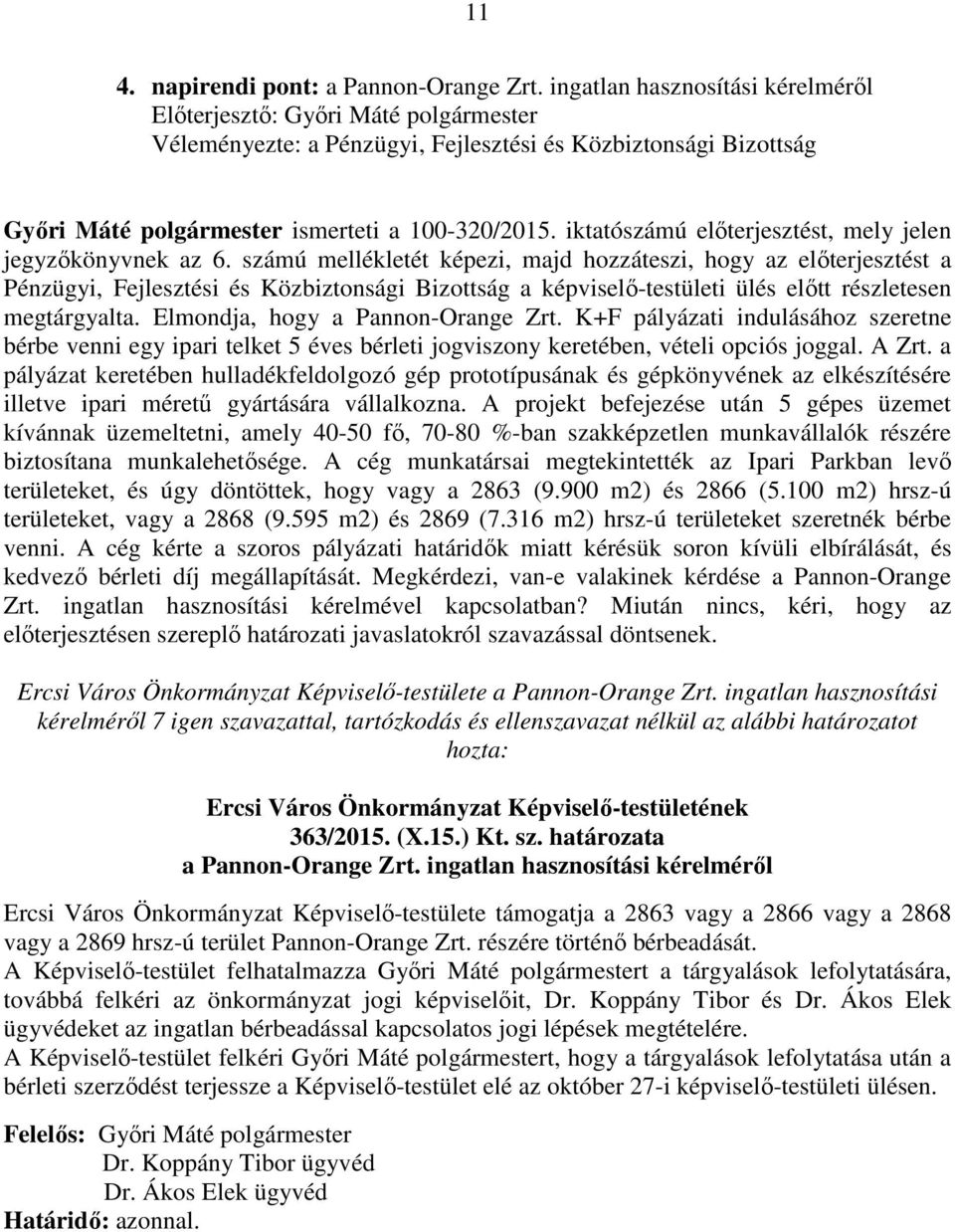 Elmondja, hogy a Pannon-Orange Zrt. K+F pályázati indulásához szeretne bérbe venni egy ipari telket 5 éves bérleti jogviszony keretében, vételi opciós joggal. A Zrt.