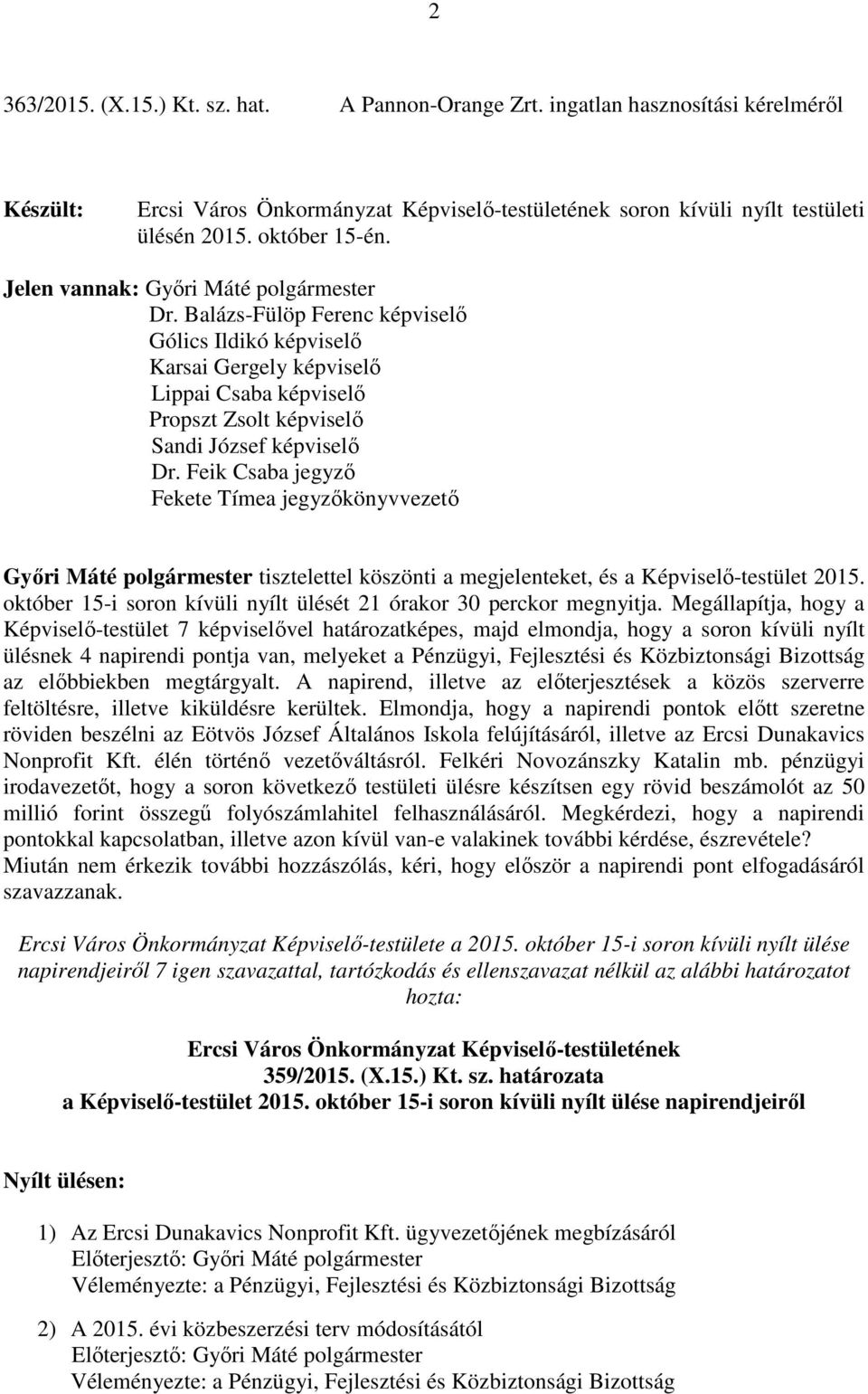 Feik Csaba jegyző Fekete Tímea jegyzőkönyvvezető Győri Máté polgármester tisztelettel köszönti a megjelenteket, és a Képviselő-testület 2015.