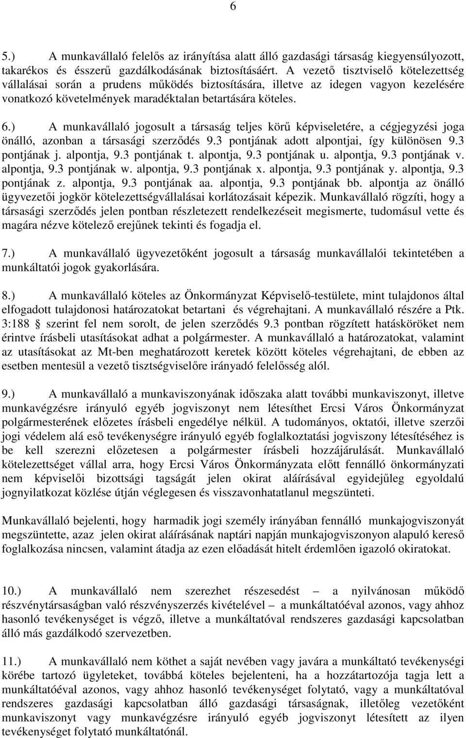 ) A munkavállaló jogosult a társaság teljes körű képviseletére, a cégjegyzési joga önálló, azonban a társasági szerződés 9.3 pontjának adott alpontjai, így különösen 9.3 pontjának j. alpontja, 9.