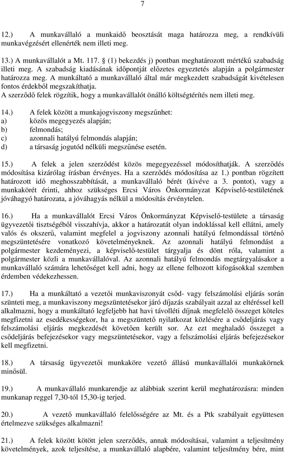 A munkáltató a munkavállaló által már megkezdett szabadságát kivételesen fontos érdekből megszakíthatja. A szerződő felek rögzítik, hogy a munkavállalót önálló költségtérítés nem illeti meg. 14.