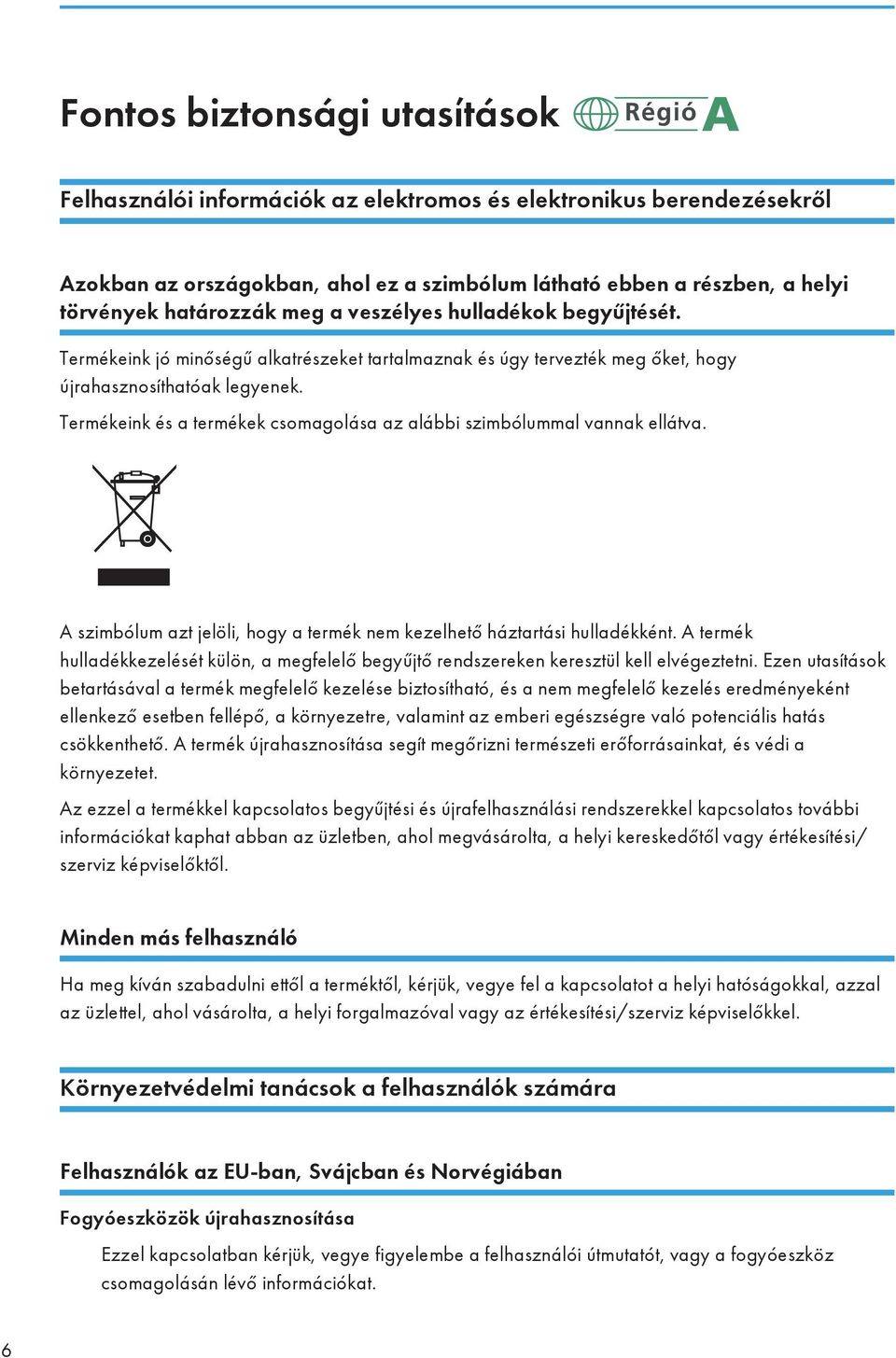 Termékeink és a termékek csomagolása az alábbi szimbólummal vannak ellátva. A szimbólum azt jelöli, hogy a termék nem kezelhető háztartási hulladékként.