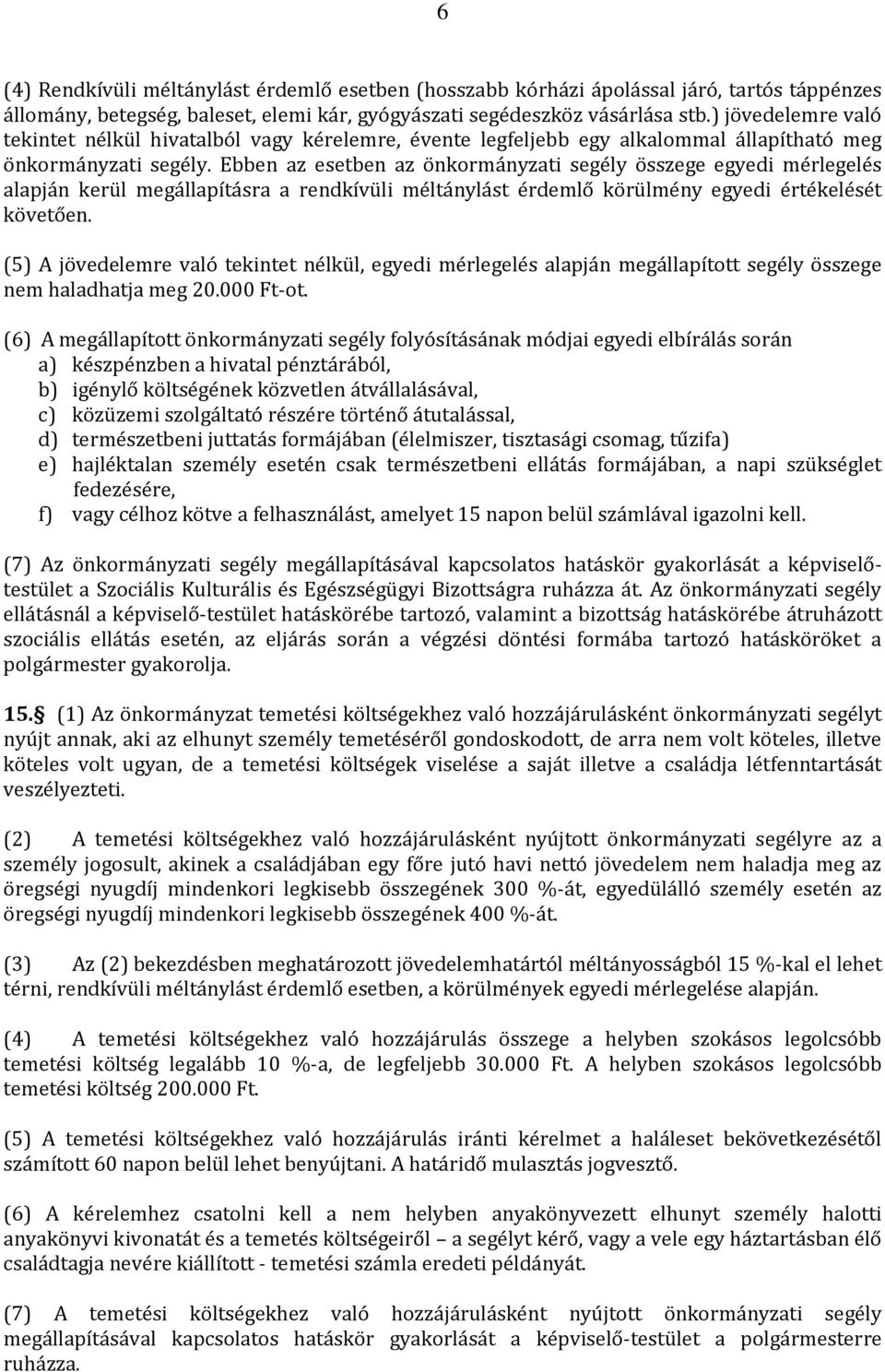 Ebben az esetben az önkormányzati segély összege egyedi mérlegelés alapján kerül megállapításra a rendkívüli méltánylást érdemlő körülmény egyedi értékelését követően.