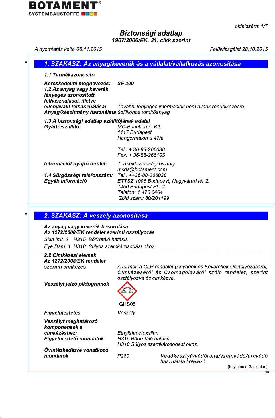 3 A biztonsági adatlap szállítójának adatai Gyártó/szállító: MC-Bauchemie Kft. 1117 Budapest Hengermalon u 47/a Tel.