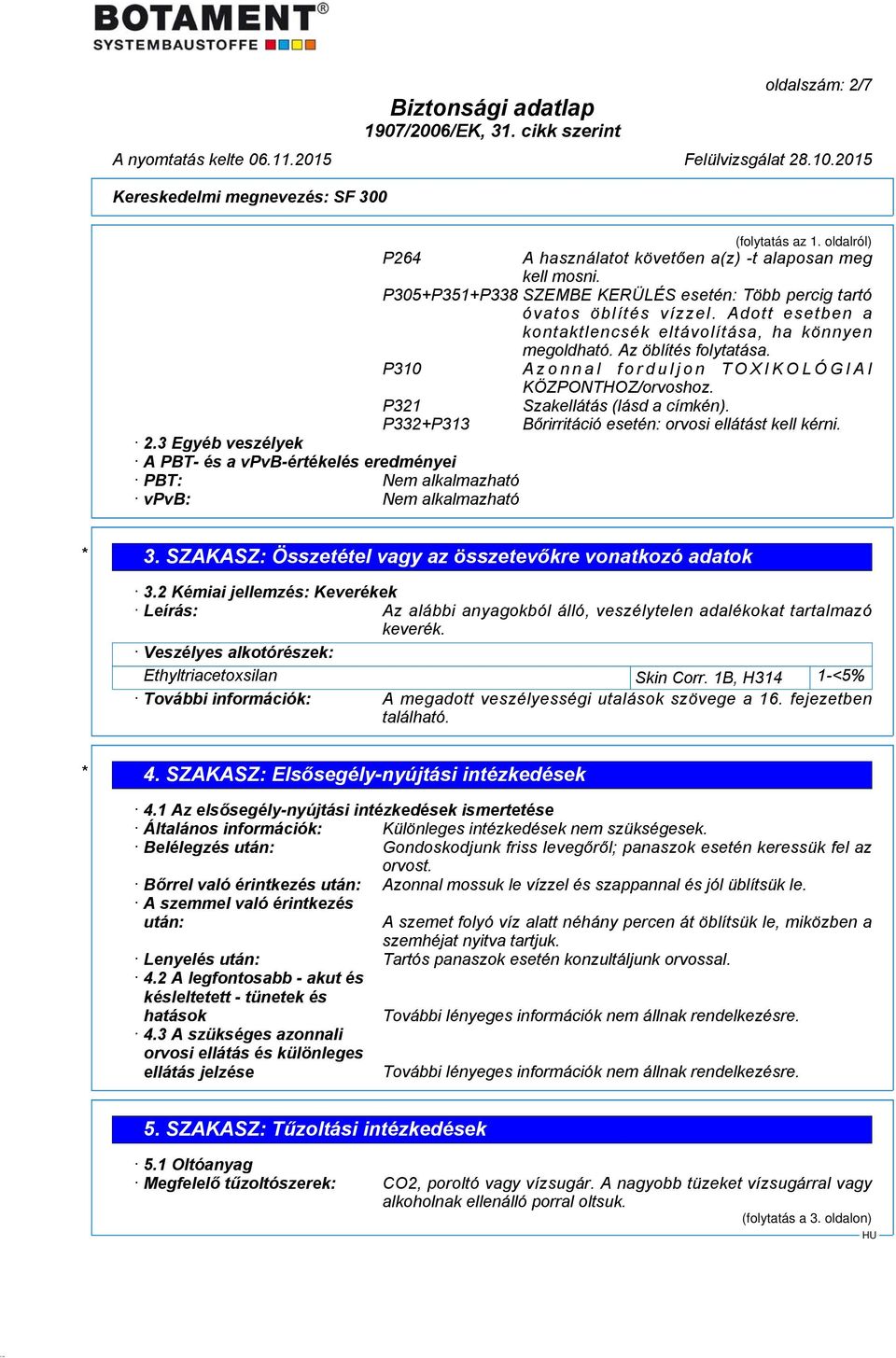 P332+P313 Bőrirritáció esetén: orvosi ellátást kell kérni. 2.3 Egyéb veszélyek A PBT- és a vpvb-értékelés eredményei PBT: Nem alkalmazható vpvb: Nem alkalmazható * 3.