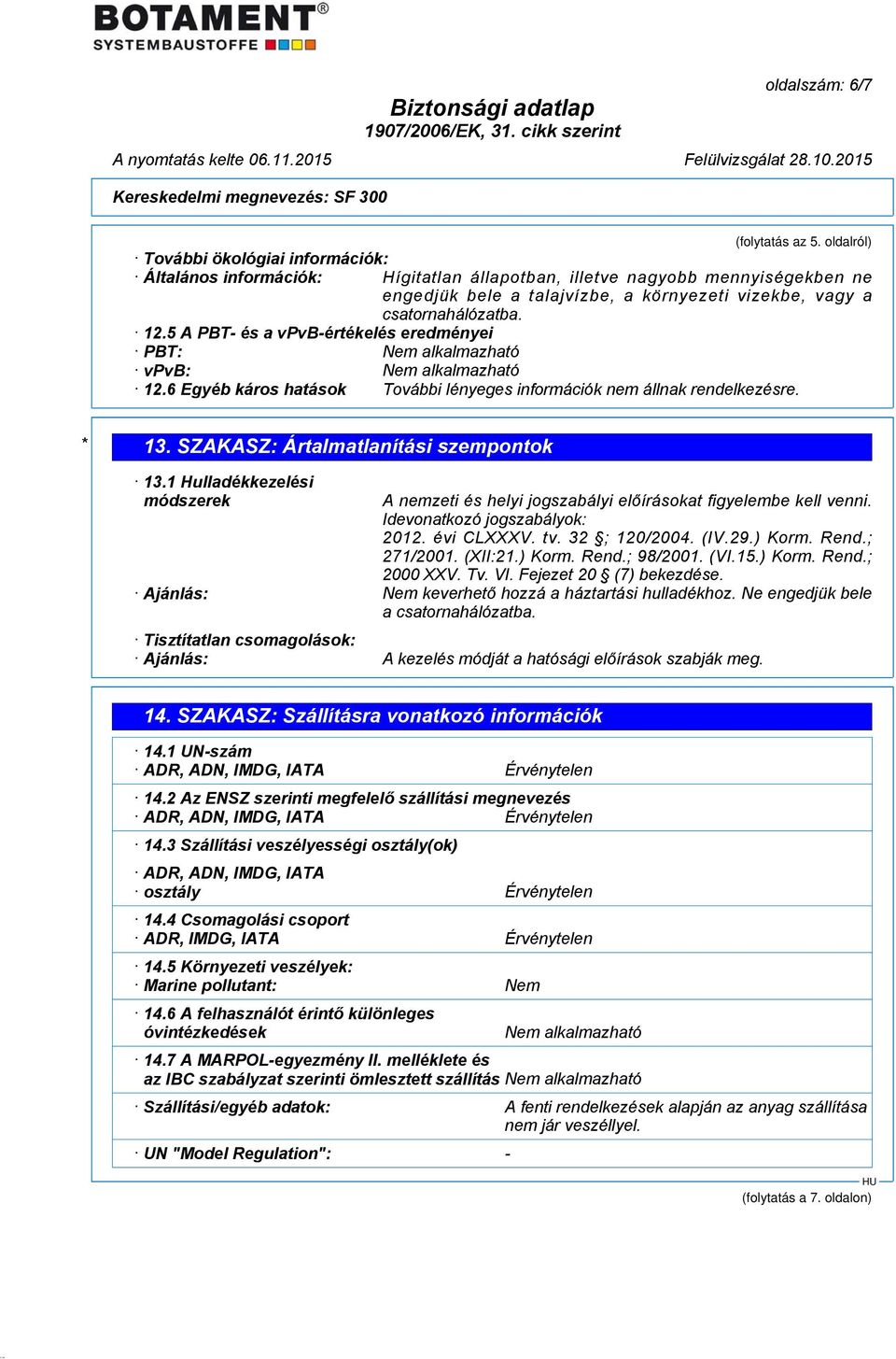 5 A PBT- és a vpvb-értékelés eredményei PBT: Nem alkalmazható vpvb: Nem alkalmazható 12.6 Egyéb káros hatások * 13. SZAKASZ: Ártalmatlanítási szempontok 13.