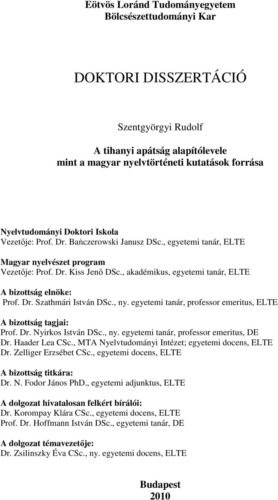 , ny. egyetemi tanár, professor emeritus, ELTE A bizottság tagjai: Prof. Dr. Nyirkos István DSc., ny. egyetemi tanár, professor emeritus, DE Dr. Haader Lea CSc.