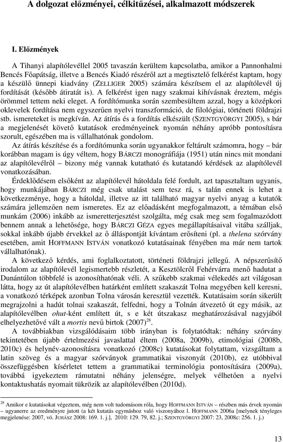 ünnepi kiadvány (ZELLIGER 2005) számára készítsem el az alapítólevél új fordítását (késıbb átiratát is). A felkérést igen nagy szakmai kihívásnak éreztem, mégis örömmel tettem neki eleget.