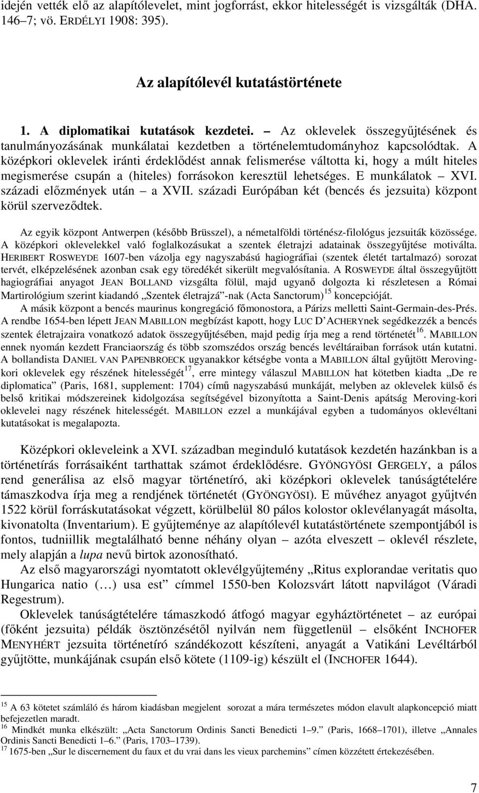 A középkori oklevelek iránti érdeklıdést annak felismerése váltotta ki, hogy a múlt hiteles megismerése csupán a (hiteles) forrásokon keresztül lehetséges. E munkálatok XVI.