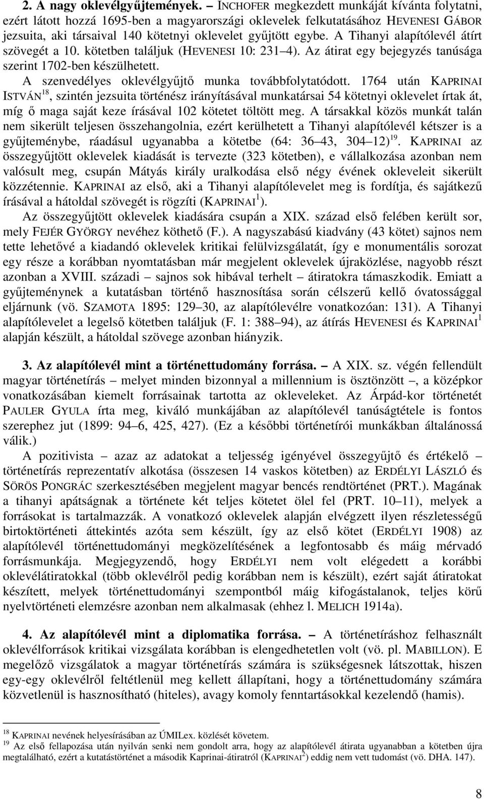 A Tihanyi alapítólevél átírt szövegét a 10. kötetben találjuk (HEVENESI 10: 231 4). Az átirat egy bejegyzés tanúsága szerint 1702-ben készülhetett.