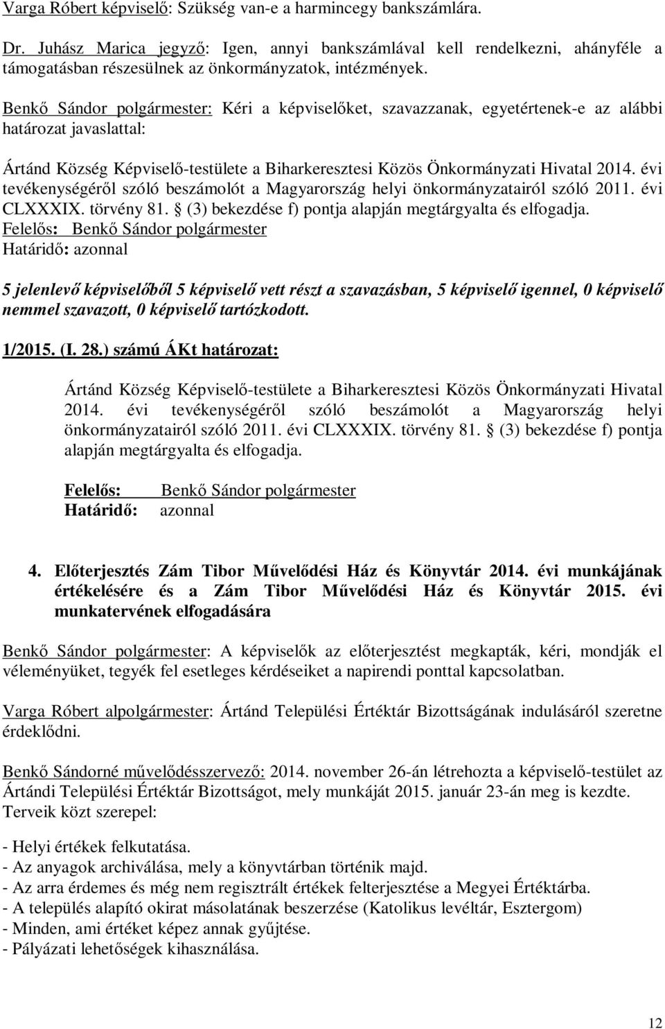 Benkő Sándor polgármester: Kéri a képviselőket, szavazzanak, egyetértenek-e az alábbi határozat javaslattal: Ártánd Község Képviselő-testülete a Biharkeresztesi Közös Önkormányzati Hivatal 2014.