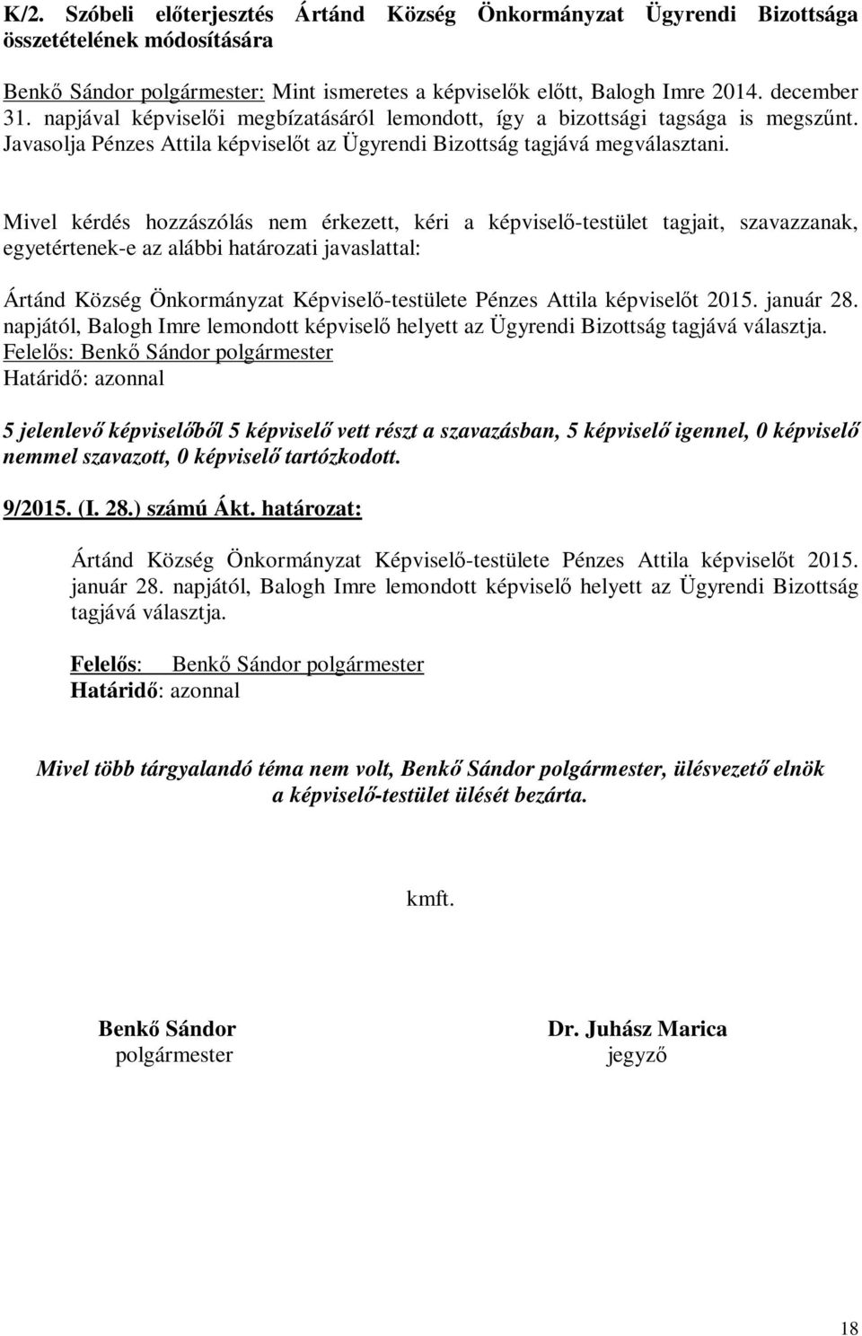 Mivel kérdés hozzászólás nem érkezett, kéri a képviselő-testület tagjait, szavazzanak, egyetértenek-e az alábbi határozati javaslattal: Ártánd Község Önkormányzat Képviselő-testülete Pénzes Attila