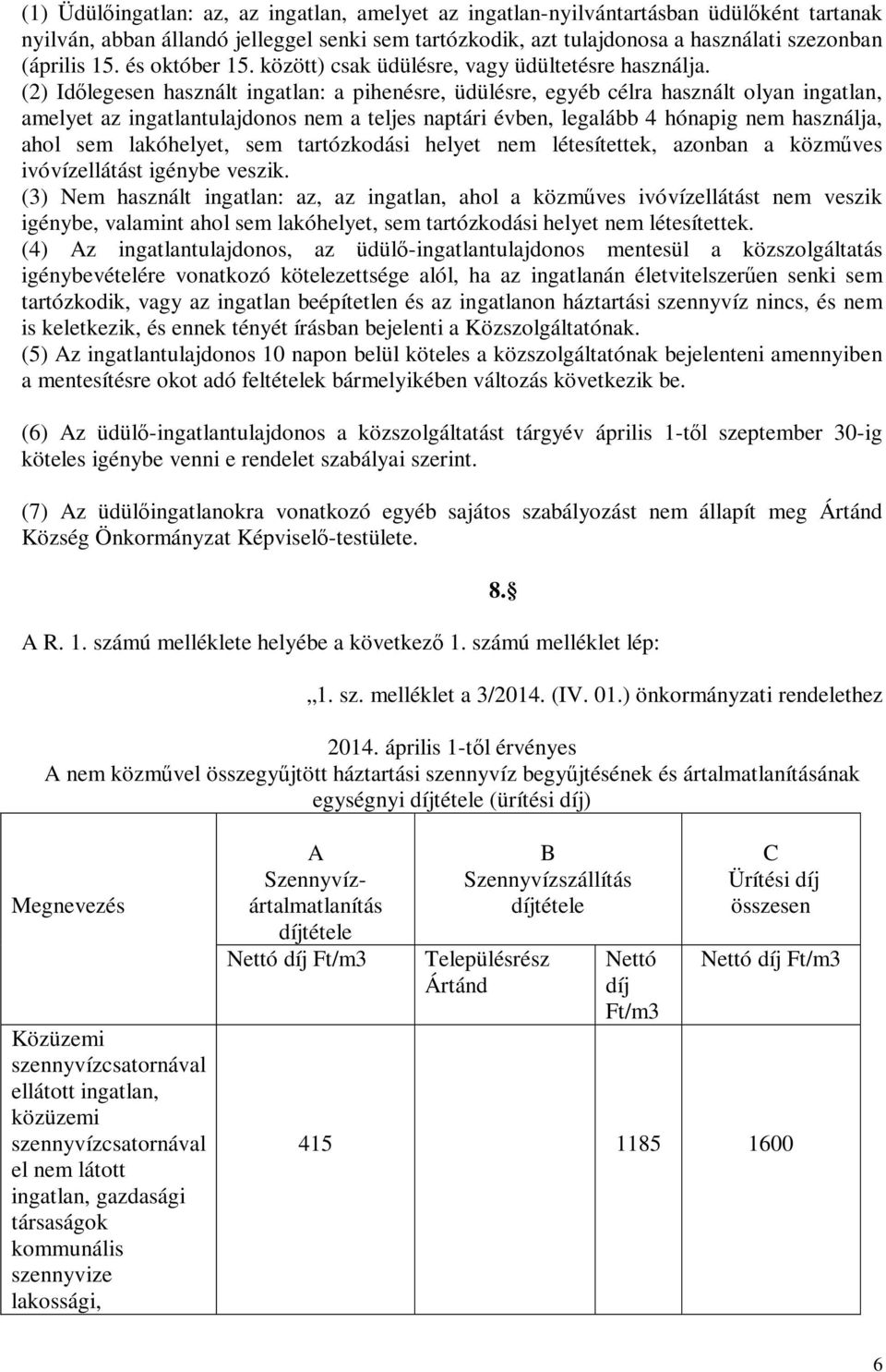 (2) Időlegesen használt ingatlan: a pihenésre, üdülésre, egyéb célra használt olyan ingatlan, amelyet az ingatlantulajdonos nem a teljes naptári évben, legalább 4 hónapig nem használja, ahol sem