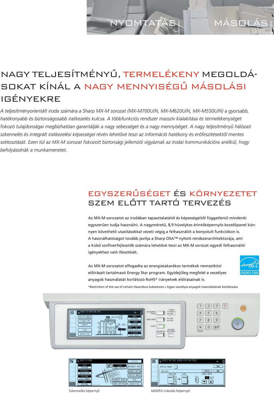 A többfunkciós rendszer masszív kialakítása és termelékenységet fokozó tulajdonságai megbízhatóan garantálják a nagy sebességet és a nagy mennyiséget.