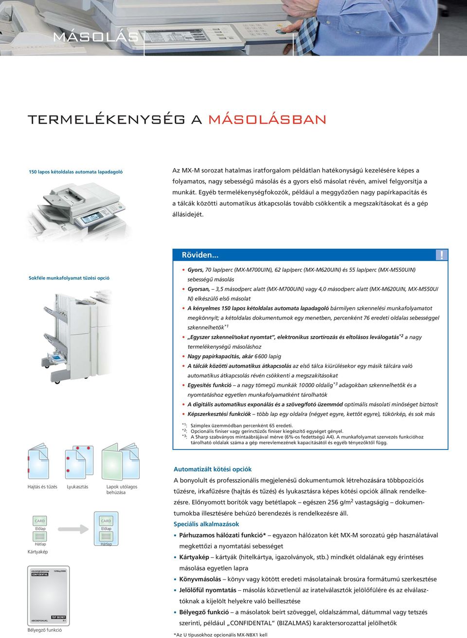 Egyéb termelékenységfokozók, például a meggyőzően nagy papírkapacitás és a tálcák közötti automatikus átkapcsolás tovább csökkentik a megszakításokat és a gép állásidejét. Röviden.