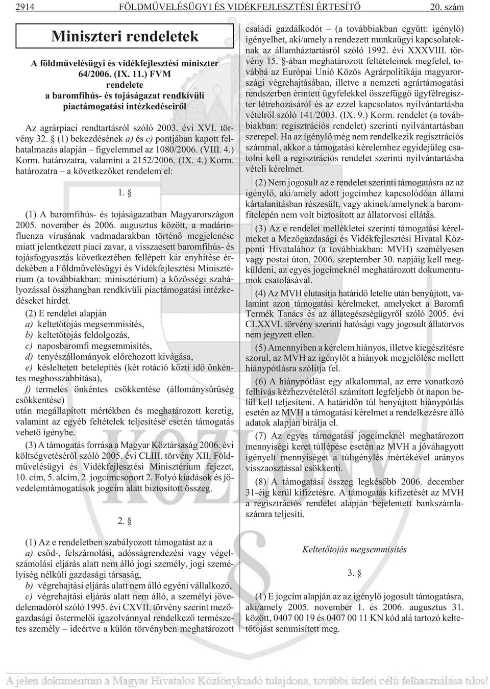 (1) bekezdésének a) és c) pontjában kapott felhatalmazás alapján figyelemmel az 1080/2006. (VIII. 4.) Korm. határozatra, valamint a 2152/2006. (IX. 4.) Korm. határozatra a következõket rendelem el: 1.