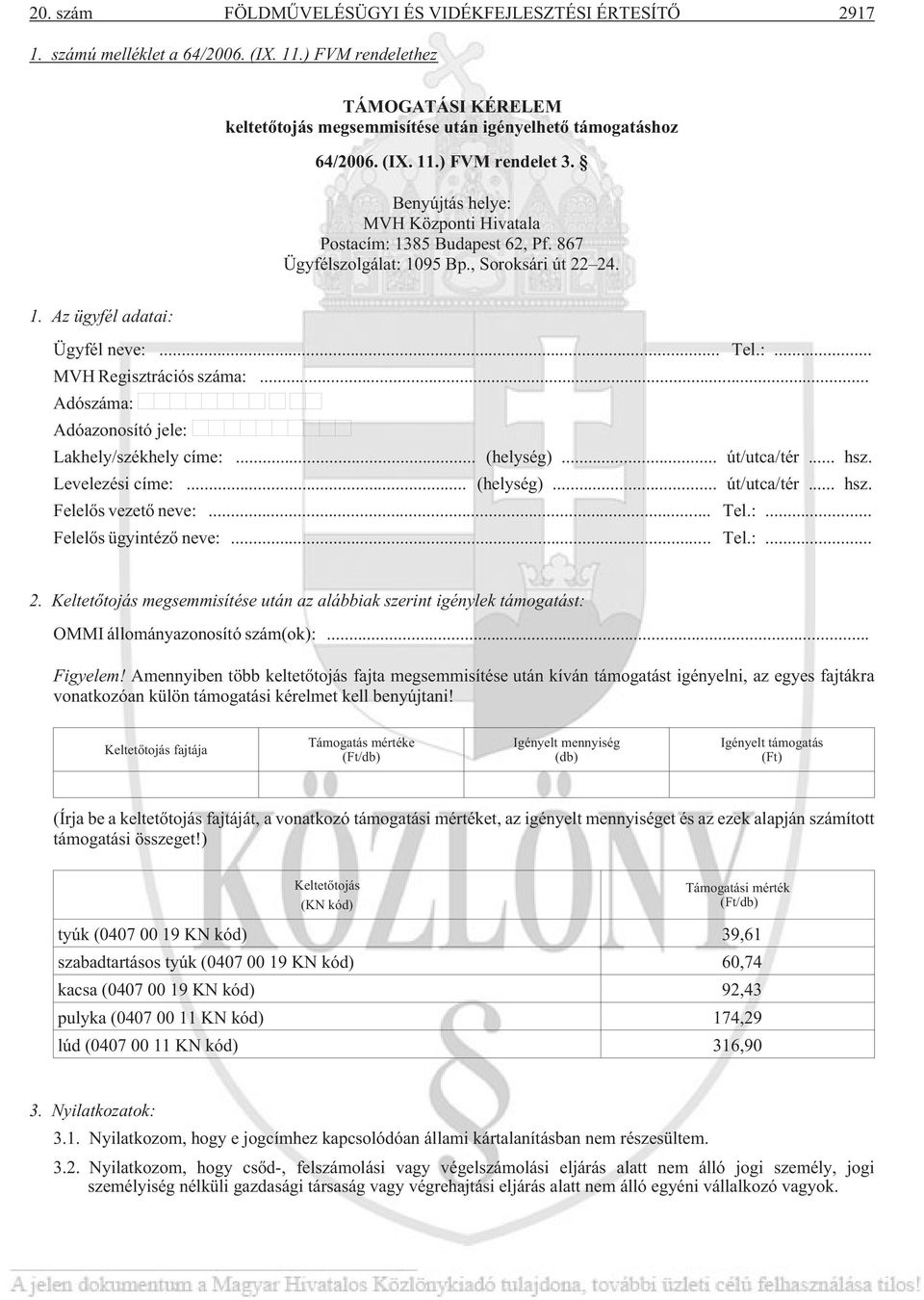 .. Adószáma: Adóazonosító jele: Lakhely/székhely címe:... (helység)... út/utca/tér... hsz. Levelezési címe:... (helység)... út/utca/tér... hsz. Felelõs vezetõ neve:... Tel.:... Felelõs ügyintézõ neve:.