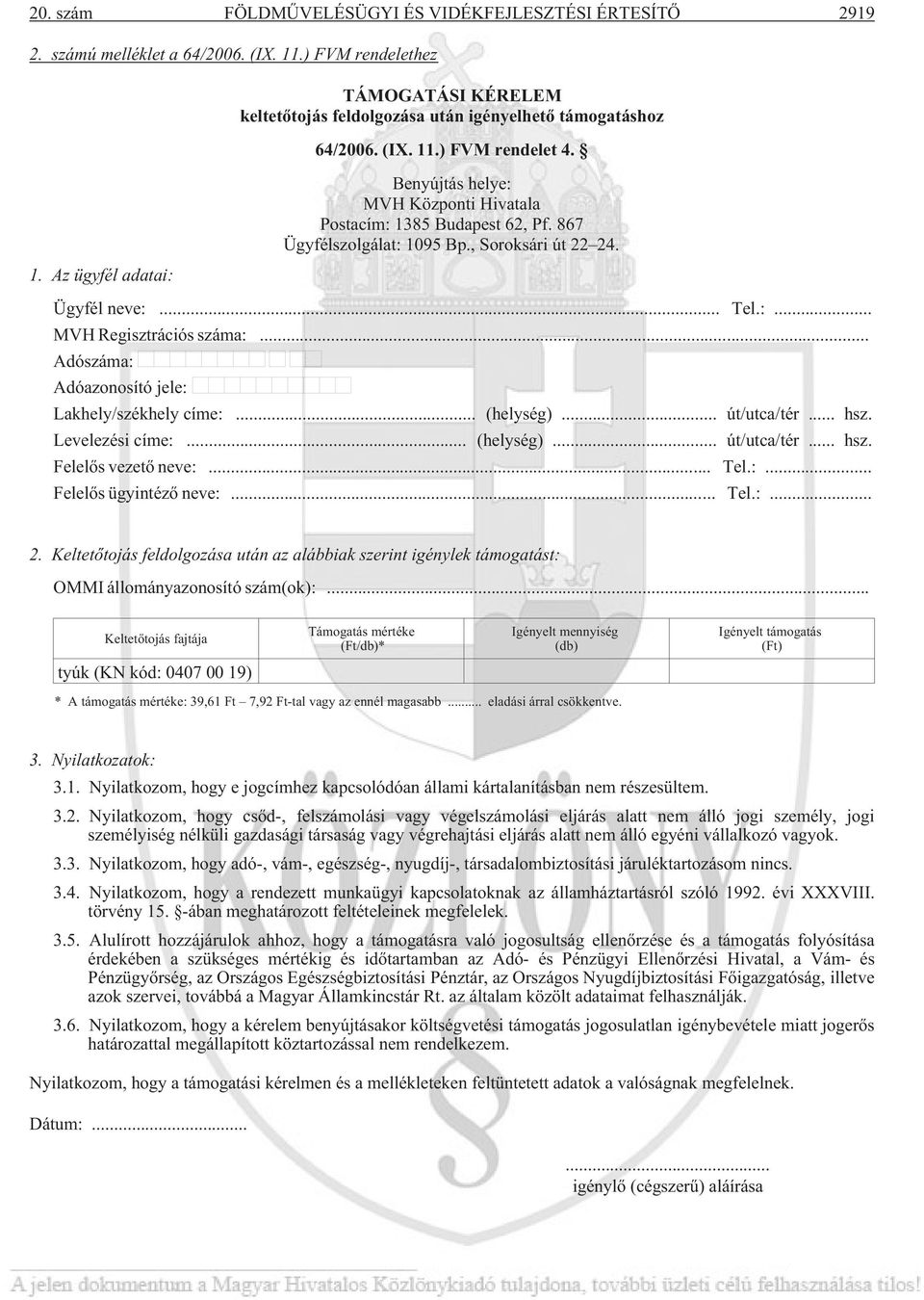 867 Ügyfélszolgálat: 1095 Bp., Soroksári út 22 24. Ügyfél neve:... Tel.:... MVH Regisztrációs száma:... Adószáma: Adóazonosító jele: Lakhely/székhely címe:... (helység)... út/utca/tér... hsz.