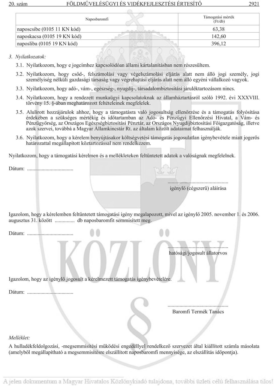 3. Nyilatkozatok: 3.1. Nyilatkozom, hogy e jogcímhez kapcsolódóan állami kártalanításban nem részesültem. 3.2.