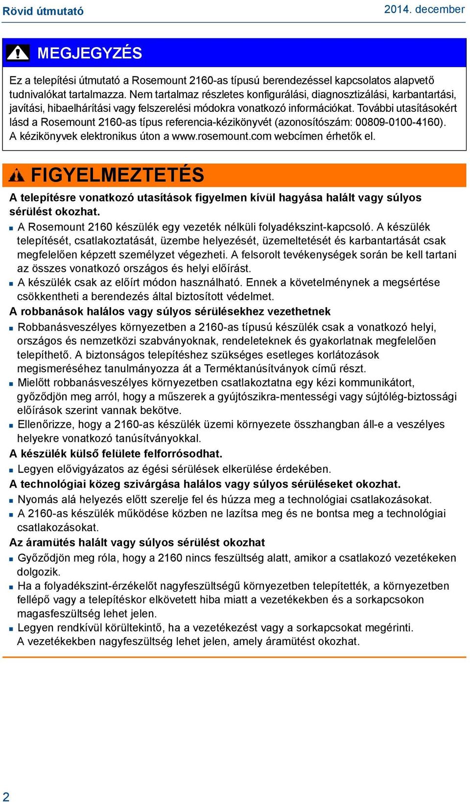 További utasításokért lásd a Rosemount 2160-as típus referencia-kézikönyvét (azonosítószám: 00809-0100-4160). A kézikönyvek elektronikus úton a www.rosemount.com webcímen érhetők el.