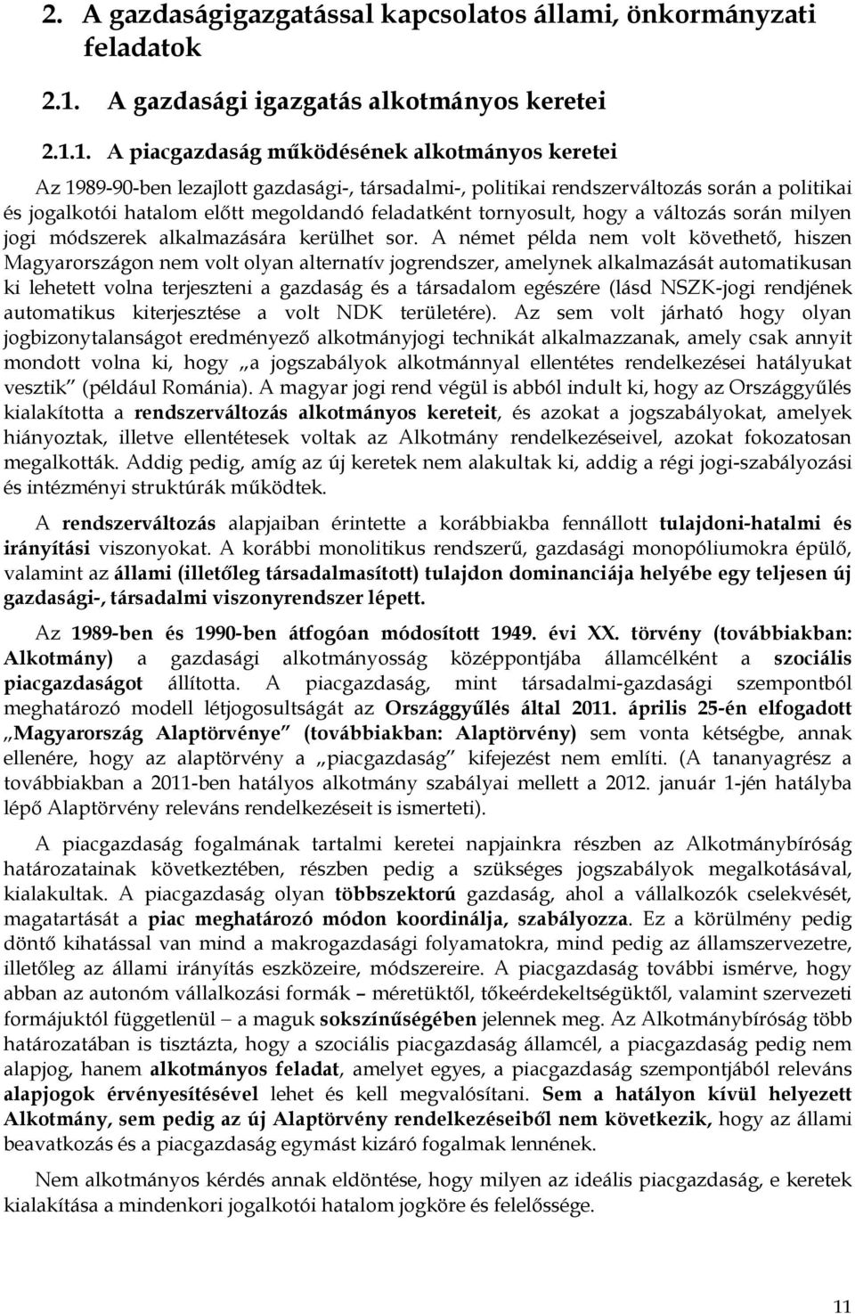 1. A piacgazdaság működésének alkotmányos keretei Az 1989-90-ben lezajlott gazdasági-, társadalmi-, politikai rendszerváltozás során a politikai és jogalkotói hatalom előtt megoldandó feladatként