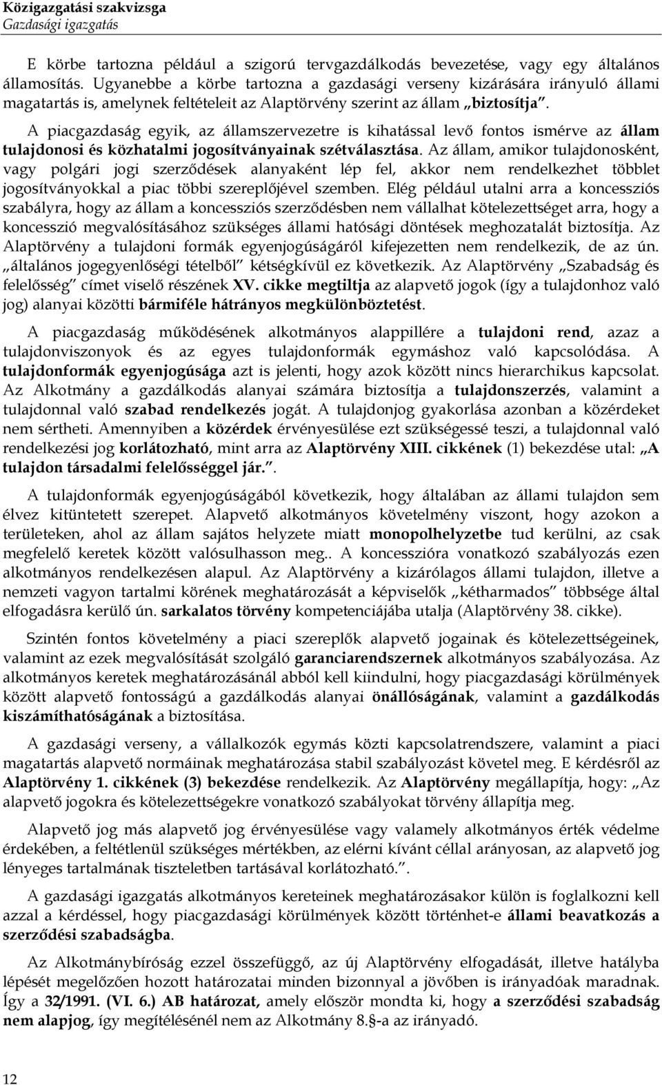 A piacgazdaság egyik, az államszervezetre is kihatással levő fontos ismérve az állam tulajdonosi és közhatalmi jogosítványainak szétválasztása.