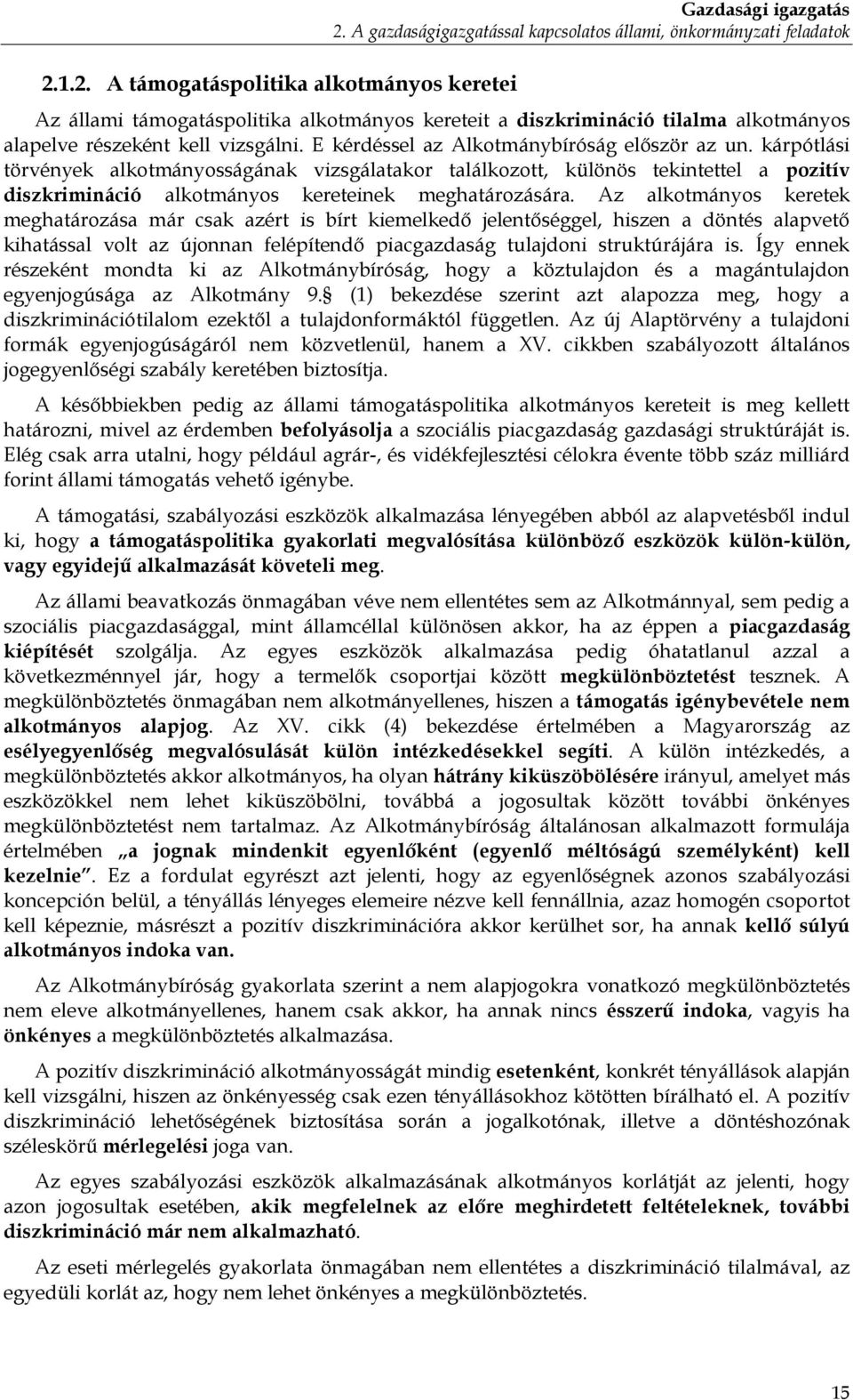 E kérdéssel az Alkotmánybíróság először az un. kárpótlási törvények alkotmányosságának vizsgálatakor találkozott, különös tekintettel a pozitív diszkrimináció alkotmányos kereteinek meghatározására.