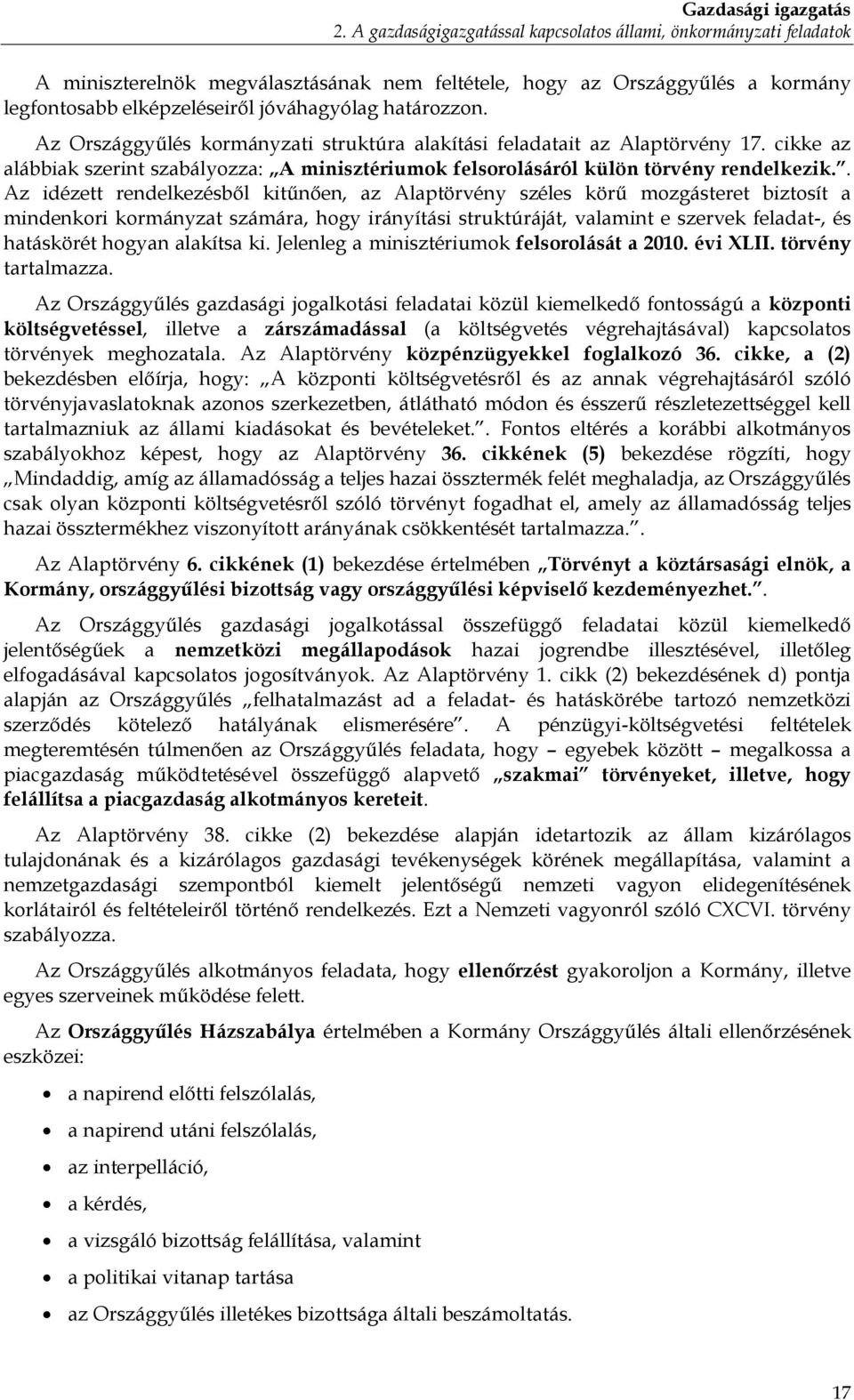 . Az idézett rendelkezésből kitűnően, az Alaptörvény széles körű mozgásteret biztosít a mindenkori kormányzat számára, hogy irányítási struktúráját, valamint e szervek feladat-, és hatáskörét hogyan