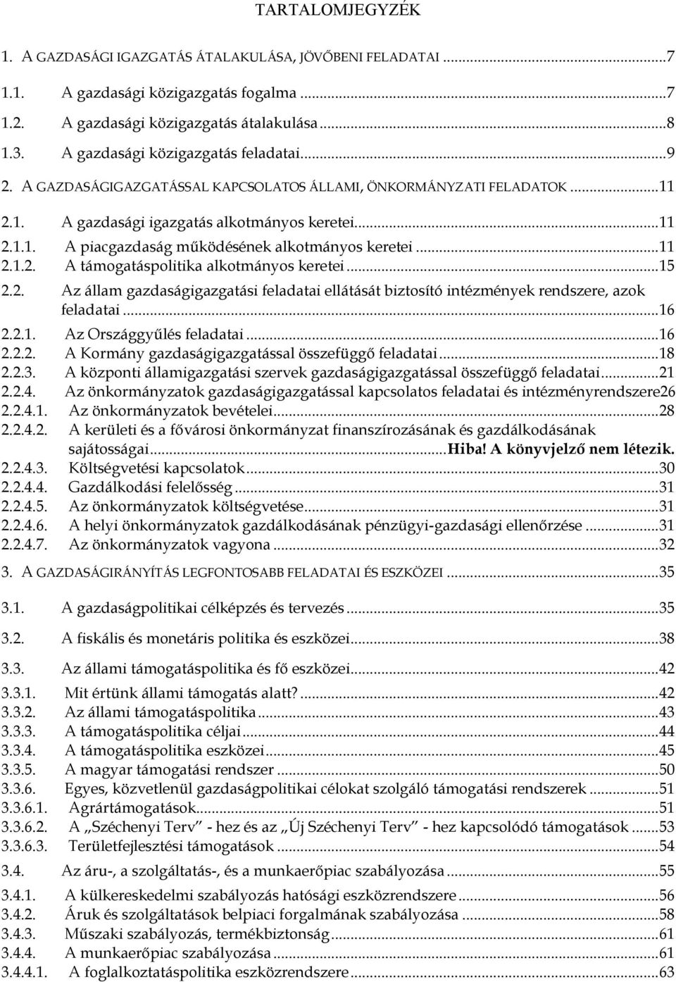 .. 11 2.1.2. A támogatáspolitika alkotmányos keretei... 15 2.2. Az állam gazdaságigazgatási feladatai ellátását biztosító intézmények rendszere, azok feladatai... 16 2.2.1. Az Országgyűlés feladatai.