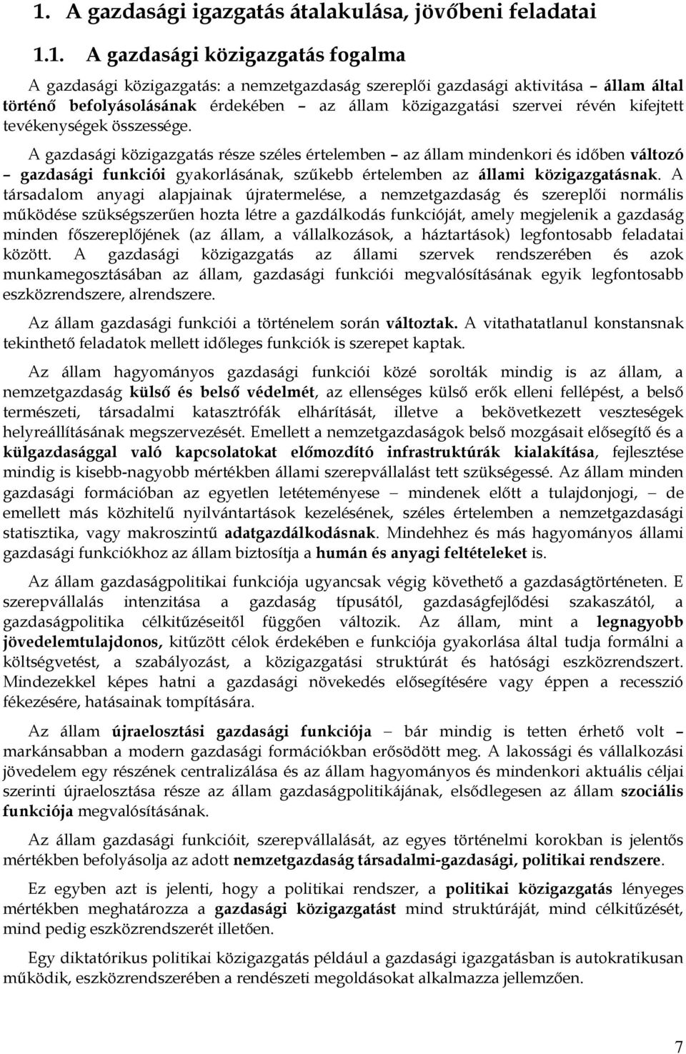 A gazdasági közigazgatás része széles értelemben az állam mindenkori és időben változó gazdasági funkciói gyakorlásának, szűkebb értelemben az állami közigazgatásnak.