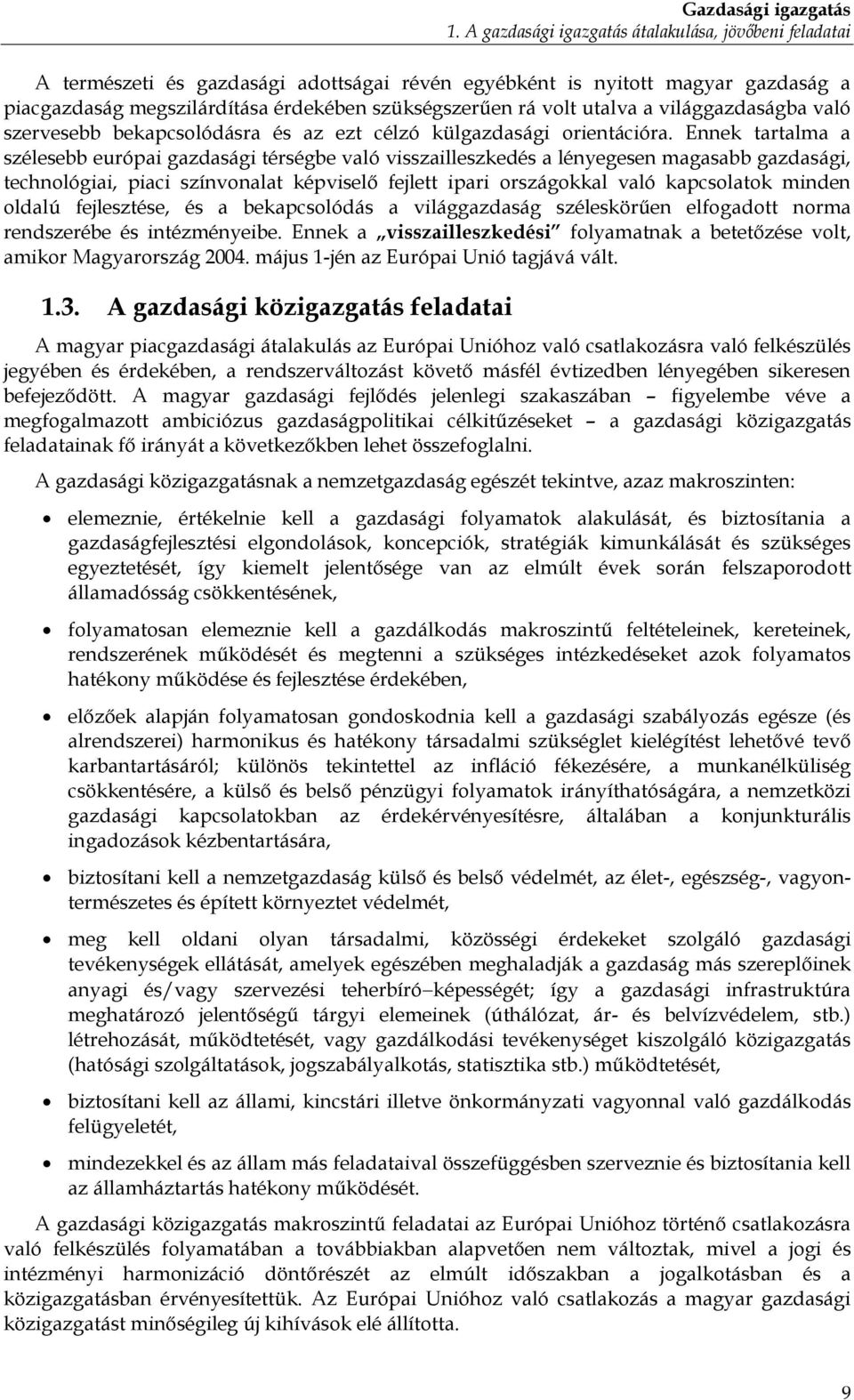 Ennek tartalma a szélesebb európai gazdasági térségbe való visszailleszkedés a lényegesen magasabb gazdasági, technológiai, piaci színvonalat képviselő fejlett ipari országokkal való kapcsolatok