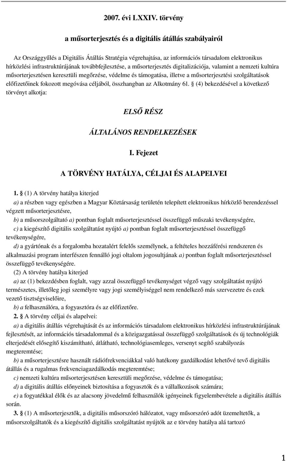 továbbfejlesztése, a műsorterjesztés digitalizációja, valamint a nemzeti kultúra műsorterjesztésen keresztüli megőrzése, védelme és támogatása, illetve a műsorterjesztési szolgáltatások előfizetőinek