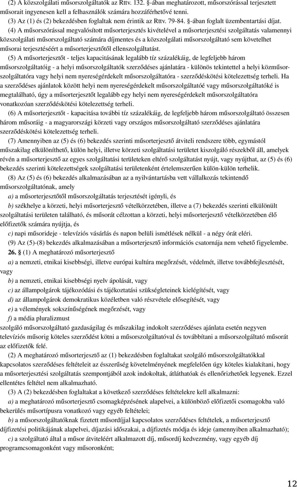 (4) A műsorszórással megvalósított műsorterjesztés kivételével a műsorterjesztési szolgáltatás valamennyi közszolgálati műsorszolgáltató számára díjmentes és a közszolgálati műsorszolgáltató sem