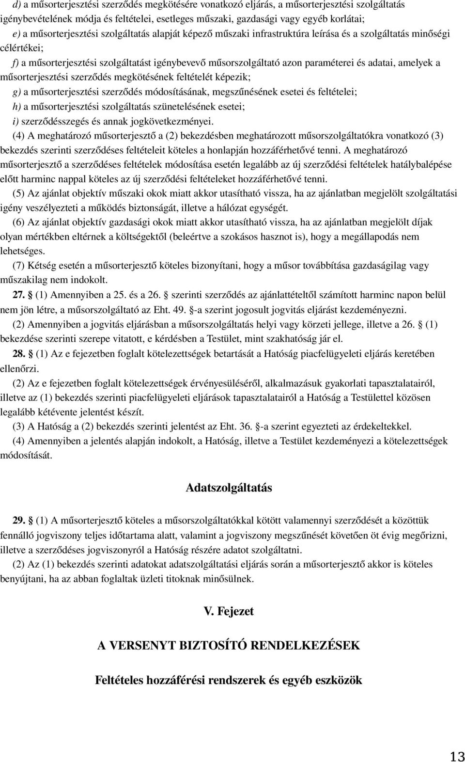 és adatai, amelyek a műsorterjesztési szerződés megkötésének feltételét képezik; g) a műsorterjesztési szerződés módosításának, megszűnésének esetei és feltételei; h) a műsorterjesztési szolgáltatás