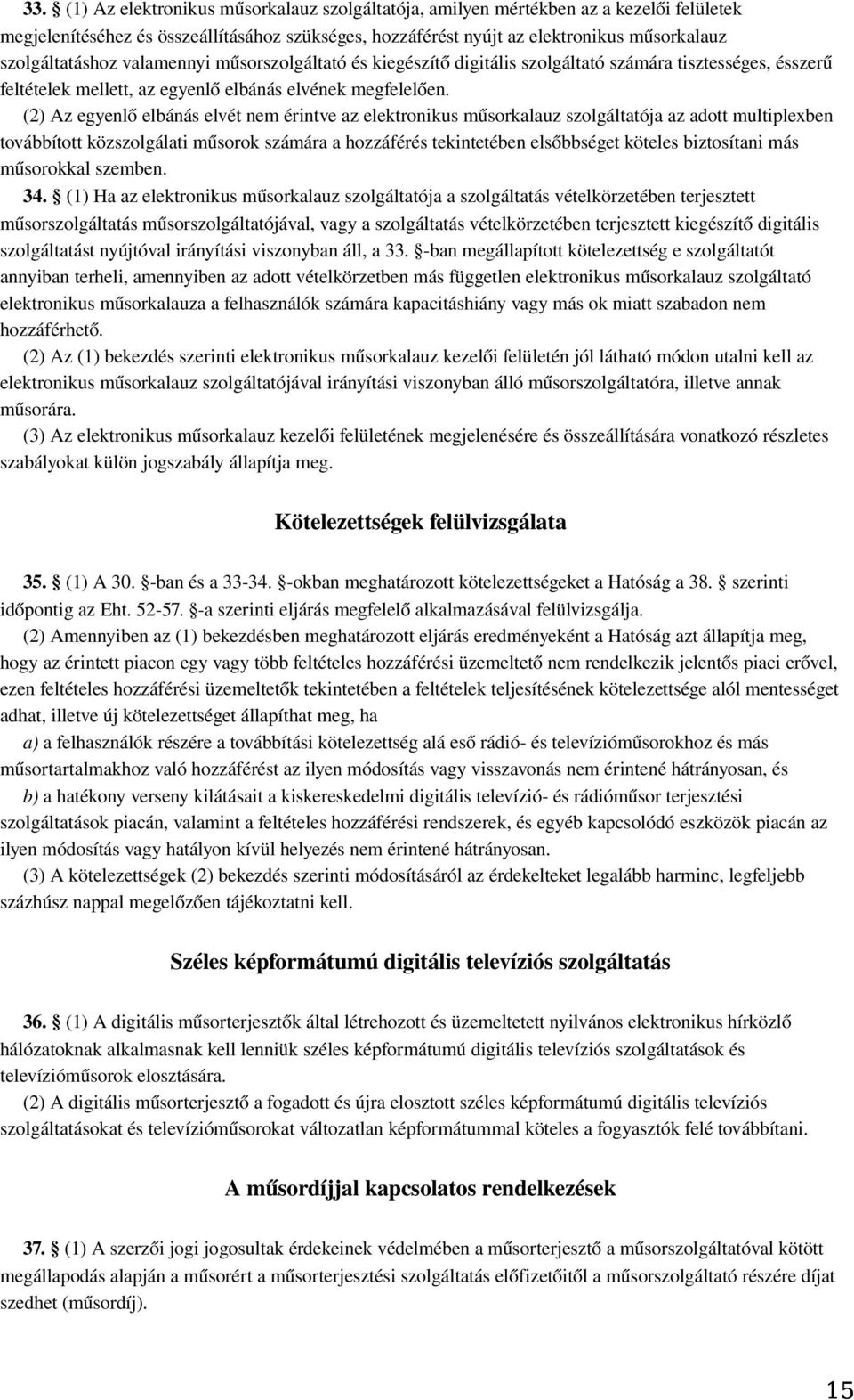 (2) Az egyenl ő elbánás elvét nem érintve az elektronikus műsorkalauz szolgáltatója az adott multiplexben továbbított közszolgálati műsorok számára a hozzáférés tekintetében elsőbbséget köteles