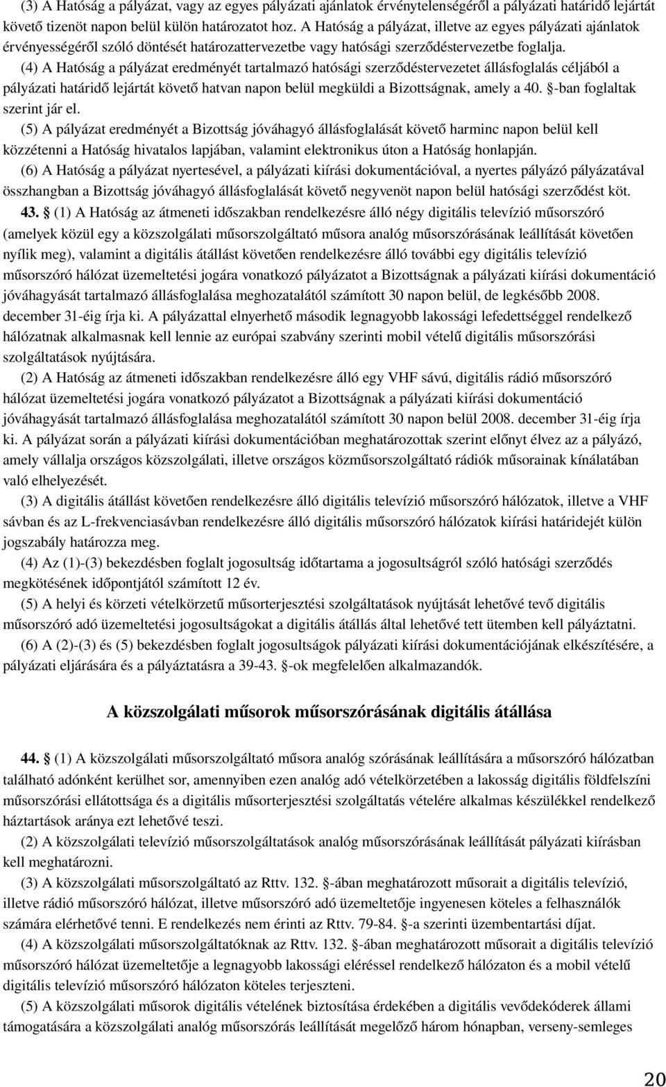 (4) A Hatóság a pályázat eredményét tartalmazó hatósági szerződéstervezetet állásfoglalás céljából a pályázati határid ő lejártát követ ő hatvan napon belül megküldi a Bizottságnak, amely a 40.