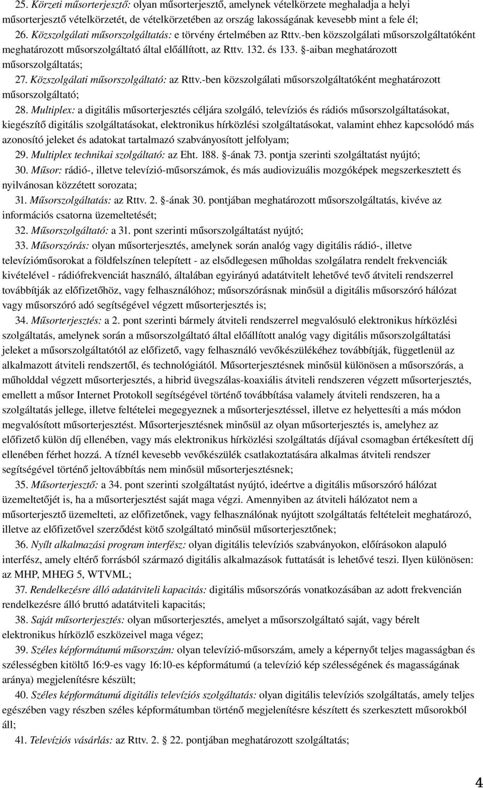 -aiban meghatározott műsorszolgáltatás; 27. Közszolgálati műsorszolgáltató: az Rttv.-ben közszolgálati műsorszolgáltatóként meghatározott műsorszolgáltató; 28.