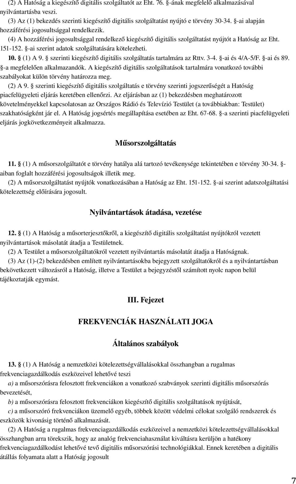 (4) A hozzáférési jogosultsággal rendelkez ő kiegészít ő digitális szolgáltatást nyújtót a Hatóság az Eht. 151-152. -ai szerint adatok szolgáltatására kötelezheti. 10. (1) A 9.