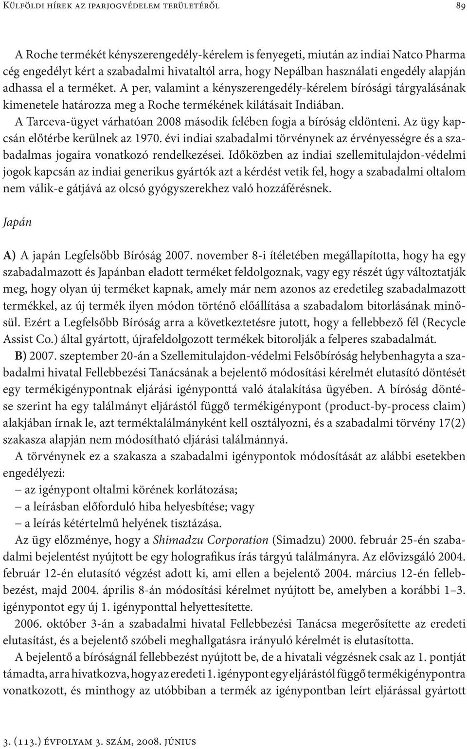 A Tarceva-ügyet várhatóan 2008 második felében fogja a bíróság eldönteni. Az ügy kapcsán előtérbe kerülnek az 1970.