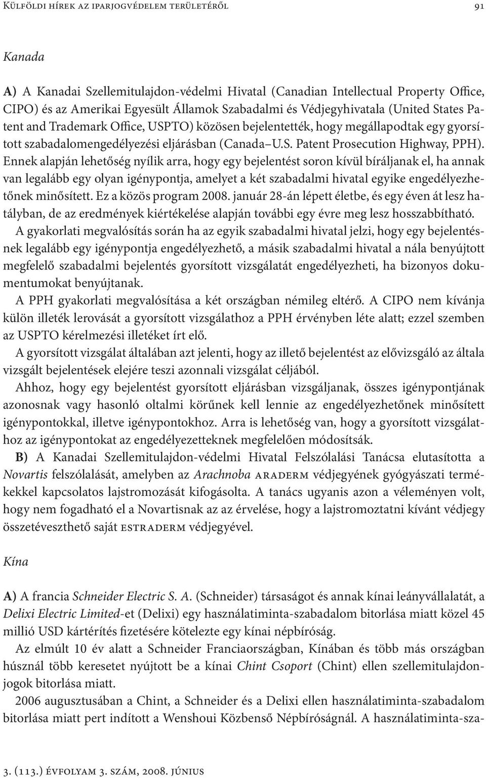 Ennek alapján lehetőség nyílik arra, hogy egy bejelentést soron kívül bíráljanak el, ha annak van legalább egy olyan igénypontja, amelyet a két szabadalmi hivatal egyike engedélyezhetőnek minősített.