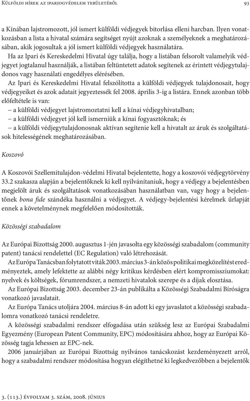 Ha az Ipari és Kereskedelmi Hivatal úgy találja, hogy a listában felsorolt valamelyik védjegyet jogtalanul használják, a listában feltüntetett adatok segítenek az érintett védjegytulajdonos vagy