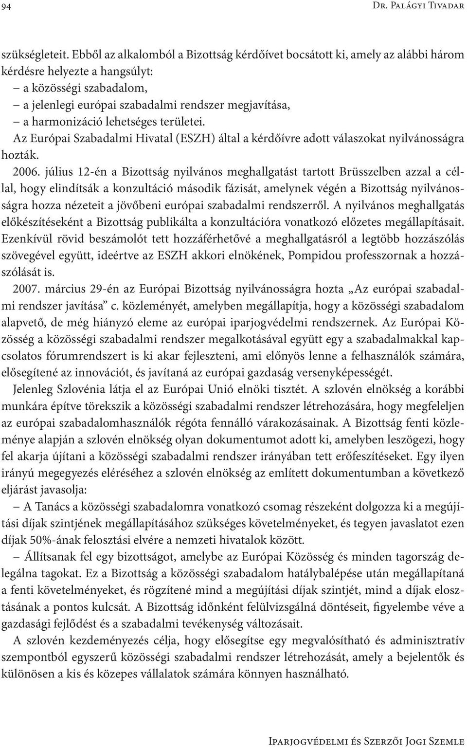 harmonizáció lehetséges területei. Az Európai Szabadalmi Hivatal (ESZH) által a kérdőívre adott válaszokat nyilvánosságra hozták. 2006.