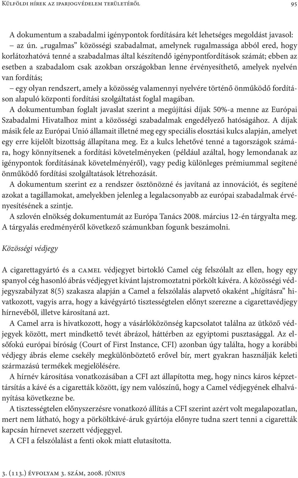 országokban lenne érvényesíthető, amelyek nyelvén van fordítás; egy olyan rendszert, amely a közösség valamennyi nyelvére történő önműködő fordításon alapuló központi fordítási szolgáltatást foglal